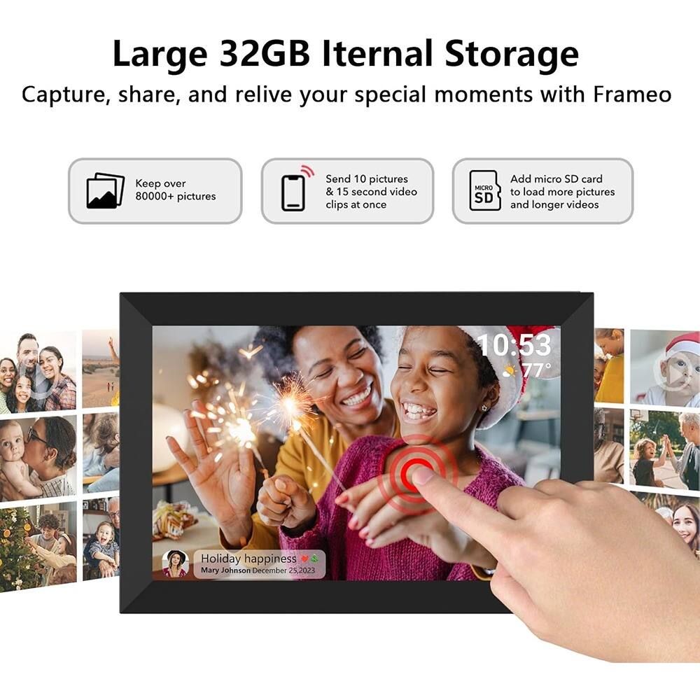 Large 32GB Internal Storage  
Capture, share, and relive your special moments with Frameo  

- Keep over 80000+ pictures  
- Send 10 pictures & 15 second video clips at once  
- Add micro SD card to load more pictures and longer videos  

Holiday happiness  
Mary Johnson  
December 25, 2023