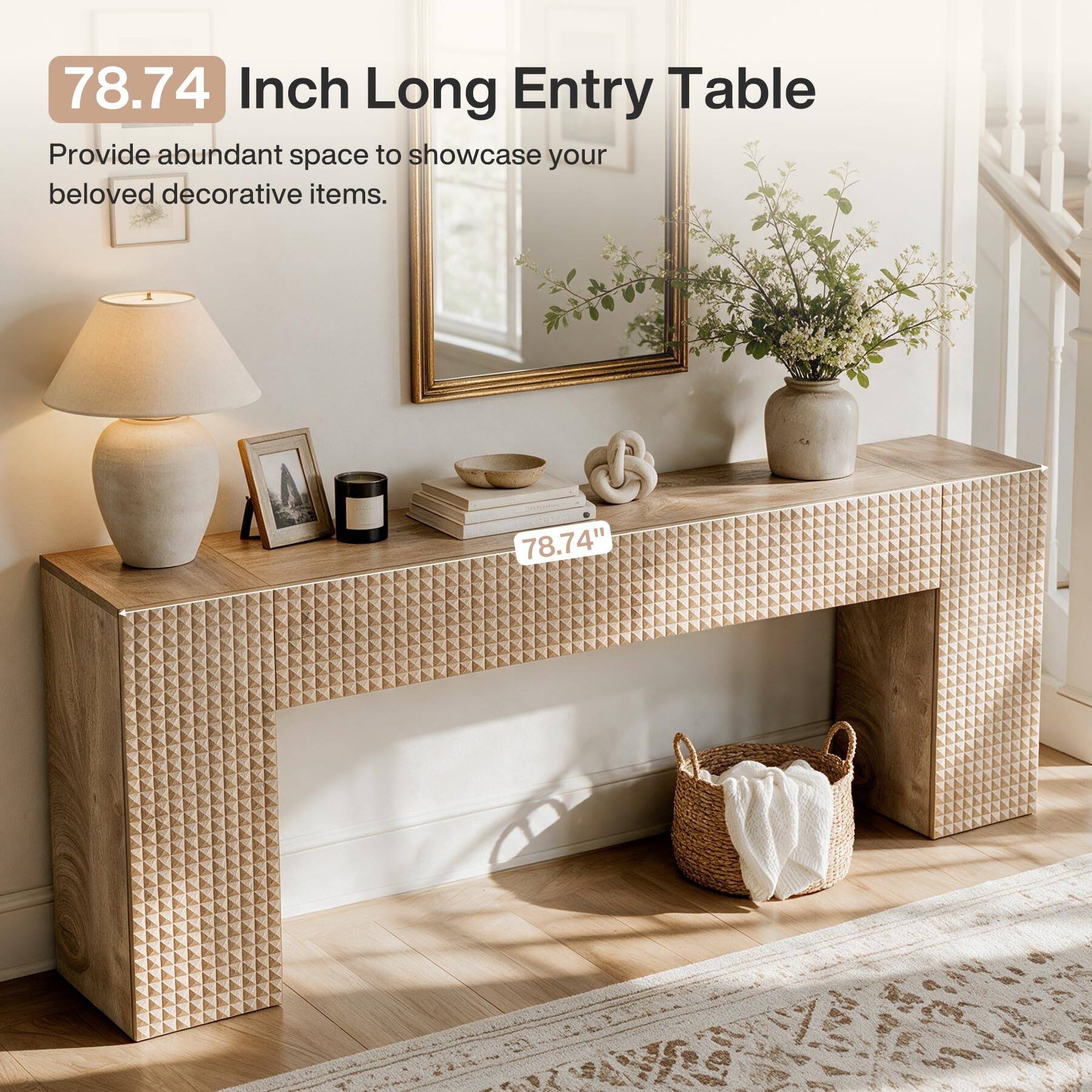 78.74" Inch Long Entry Table  
Provide abundant space to showcase your beloved decorative items.