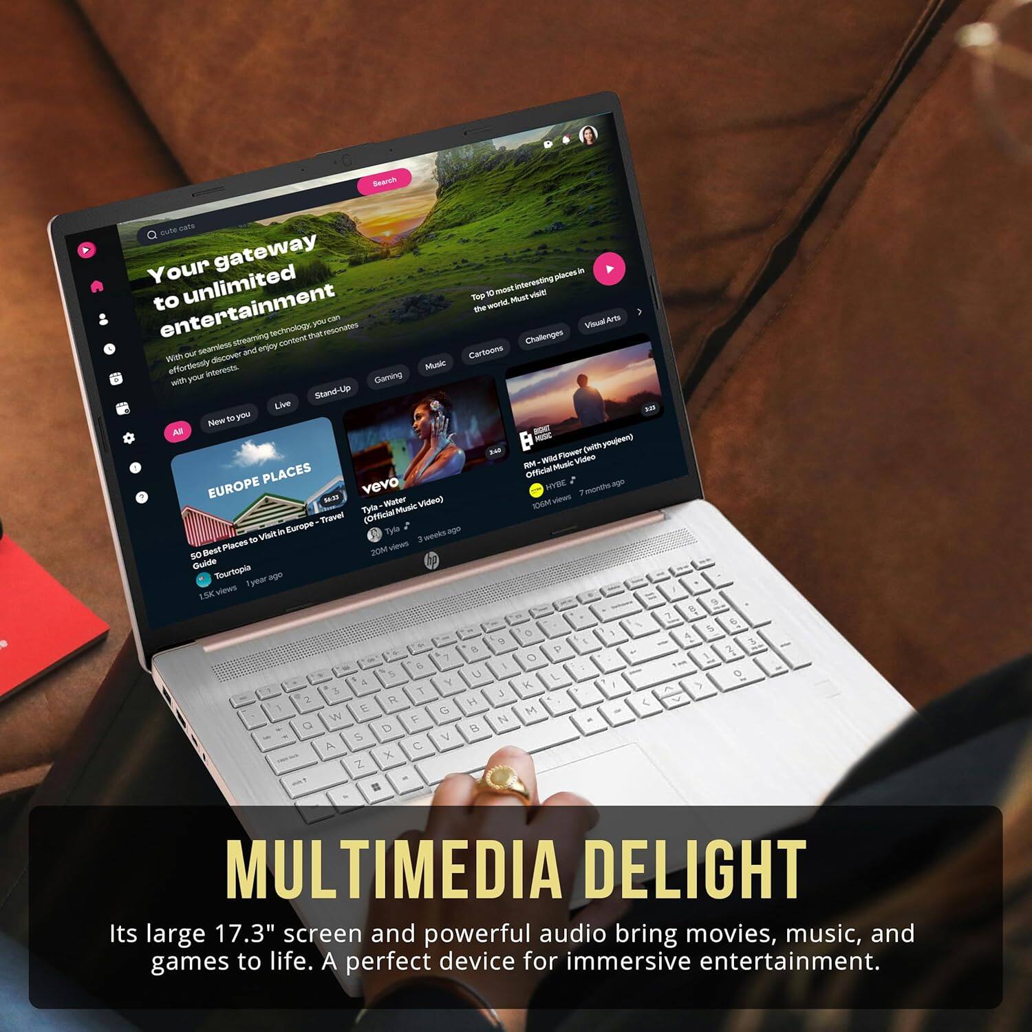 MULTIMEDIA DELIGHT

Its large 17.3" screen and powerful audio bring movies, music, and games to life. A perfect device for immersive entertainment.

Your gateway to unlimited entertainment

With our seamless streaming technology that resonates

Fortunately discover and enjoy content that resonates with your interests.

New to you

All

Music

Stand-Up

Live

Gaming

Cartoons

Visual Arts

Challenges

Music Videos

EUROPE PLACES

Vevo

Tyla Music

Official Music Video

Tyla Music (with you)

20M views

3 weeks ago

Official Music Video

20M views

3 weeks ago

Official Music Video

20M views

3 weeks ago

Official Music Video

20M views

3 weeks ago

Official Music Video

20M views

3 weeks ago

Official Music Video

20M views

3 weeks ago

Official Music Video

20M views

3 weeks ago

Official Music Video

20M views

3 weeks ago

Official Music Video

20M views

3 weeks ago

Official Music Video

20M views

3 weeks ago

Official Music Video

20M views

3 weeks ago

Official Music Video

20M views

3 weeks ago

Official Music Video

20M views

3 weeks ago

Official Music Video

20M views

3 weeks ago

Official Music Video

20M views

3 weeks ago

Official Music Video

20M views

3 weeks ago

Official Music Video

20M views

3 weeks ago

Official Music Video

20M views

3 weeks ago

Official Music Video

20M views

3 weeks ago

Official Music Video

20M views

3 weeks ago

Official Music Video

20M views

3 weeks ago

Official Music Video

20M views

3 weeks ago

Official Music Video

20M views

3 weeks