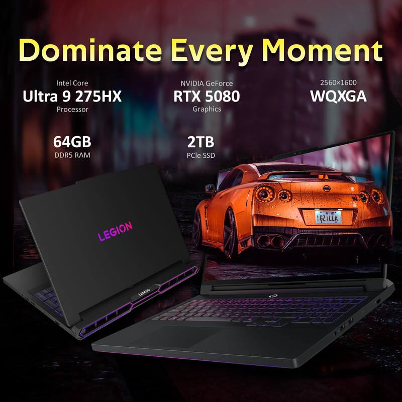 Dominate Every Moment  
Intel Core Ultra 9 275HX Processor  
NVIDIA GeForce RTX 5080 Graphics  
64GB DDR5 RAM  
2TB PCIe SSD  
2560x1600 WQXGA  
LEGION  
GZILLA