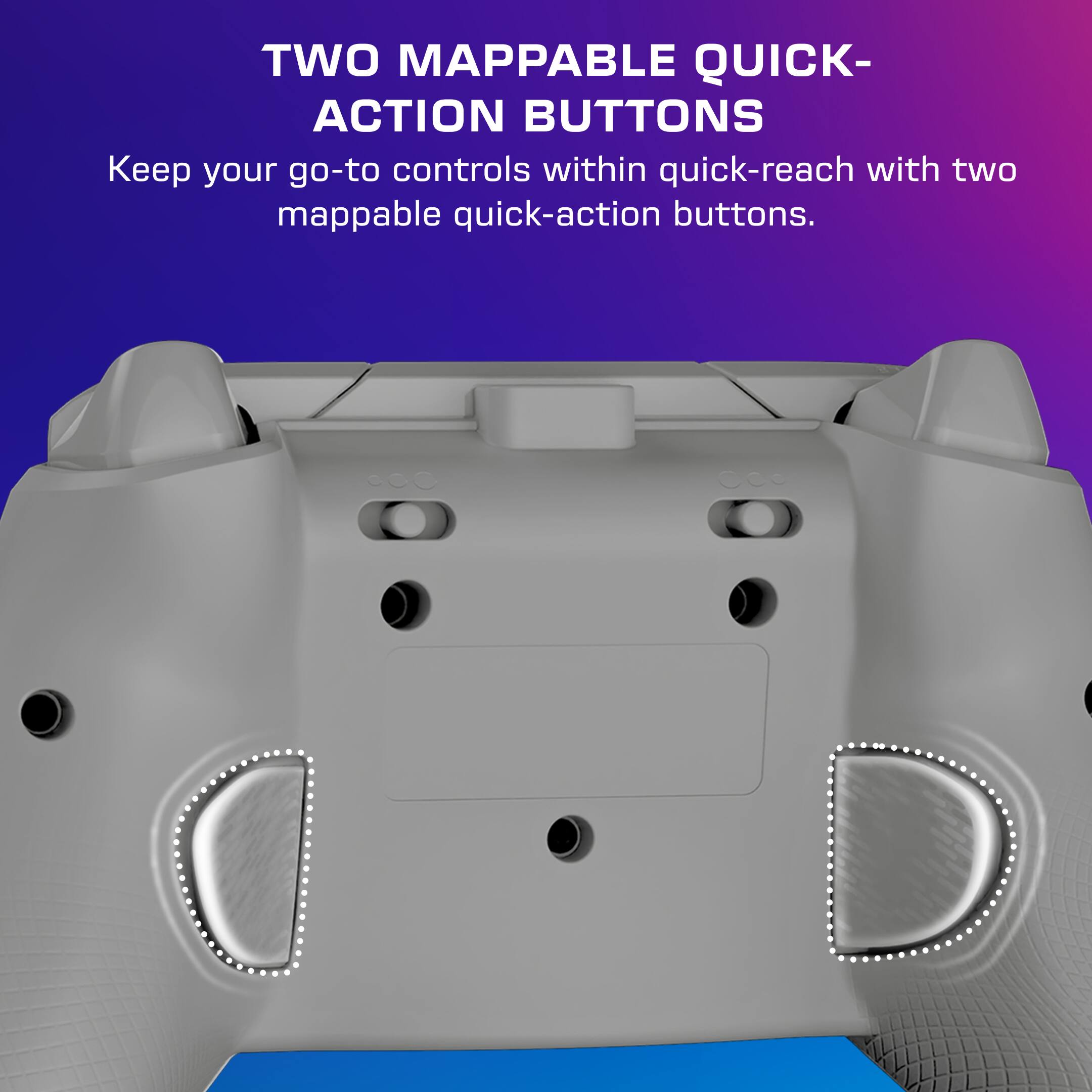 Two mappable quick-action buttons keep your go-to controls within quick-reach.