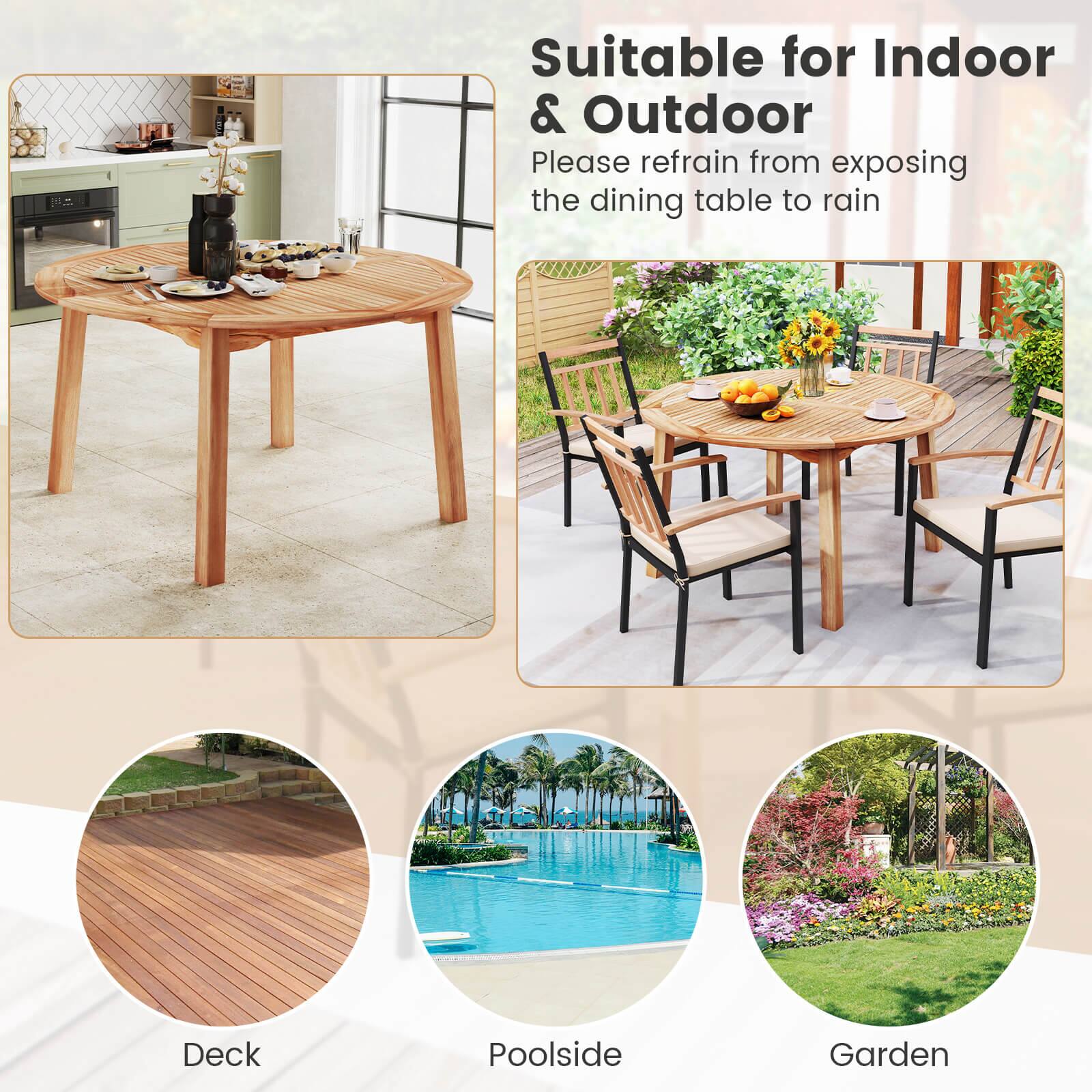 Suitable for Indoor & Outdoor  
Please refrain from exposing the dining table to rain  

Deck  
Poolside  
Garden