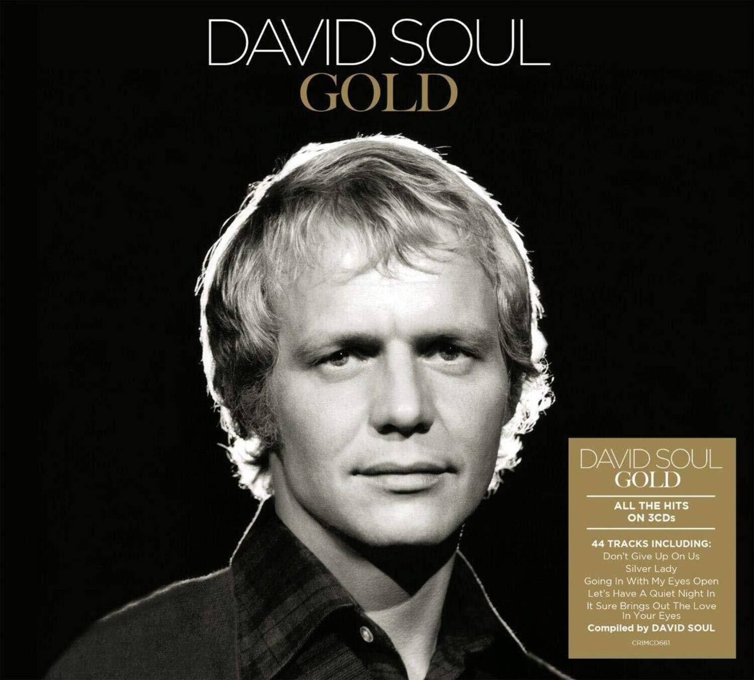 DAVID SOUL GOLD

ALL THE HITS ON 3CDs

44 TRACKS INCLUDING:
- Don't Give Up On Us
- Silver Lady
- Going In With My Eyes Open
- Let's Have A Quiet Night In
- It Sure Brings Out The Love In Your Eyes

Compiled by DAVID SOUL

CHIMCD661