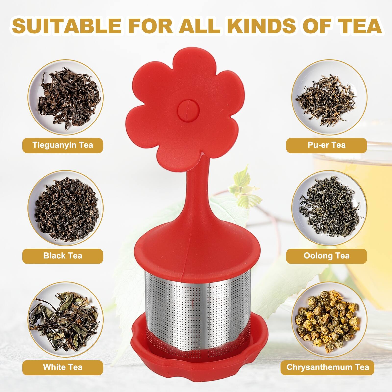 SUITABLE FOR ALL KINDS OF TEA

- Tieguanyin Tea
- Pu-er Tea
- Black Tea
- Oolong Tea
- White Tea
- Chrysanthemum Tea