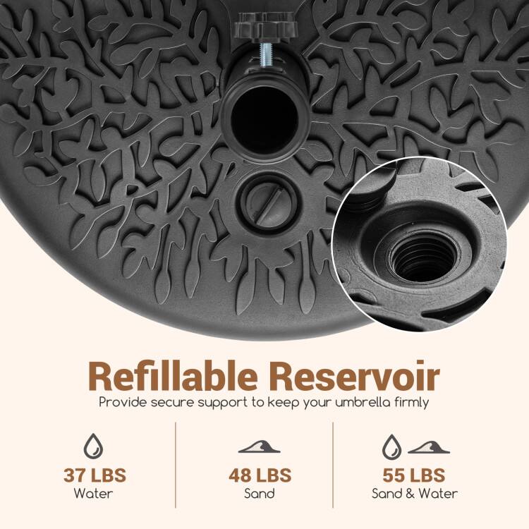 Refillable Reservoir  
Provide secure support to keep your umbrella firmly  

37 LBS Water  
48 LBS Sand  
55 LBS Sand & Water