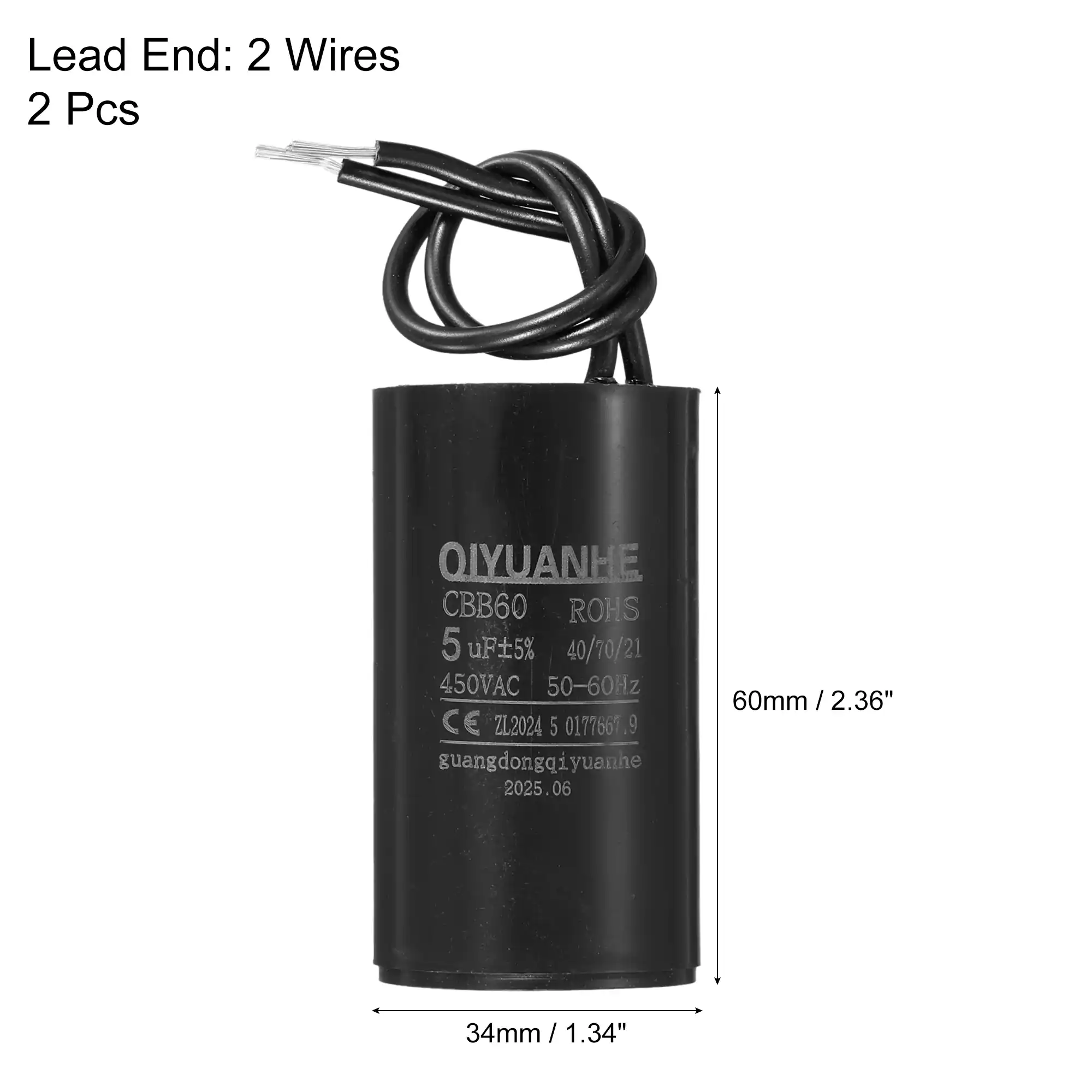 Lead End: 2 Wires  
2 Pcs  

QIYUANHE  
CBB60  
ROHS  
5 uF ±5%  
40/70/21  
450VAC  
50-60Hz  
60mm / 2.36"  
CE  
ZL.2024  
5 0177661.9  
guangdongqiyuanhe  
2025.06  
34mm / 1.34"