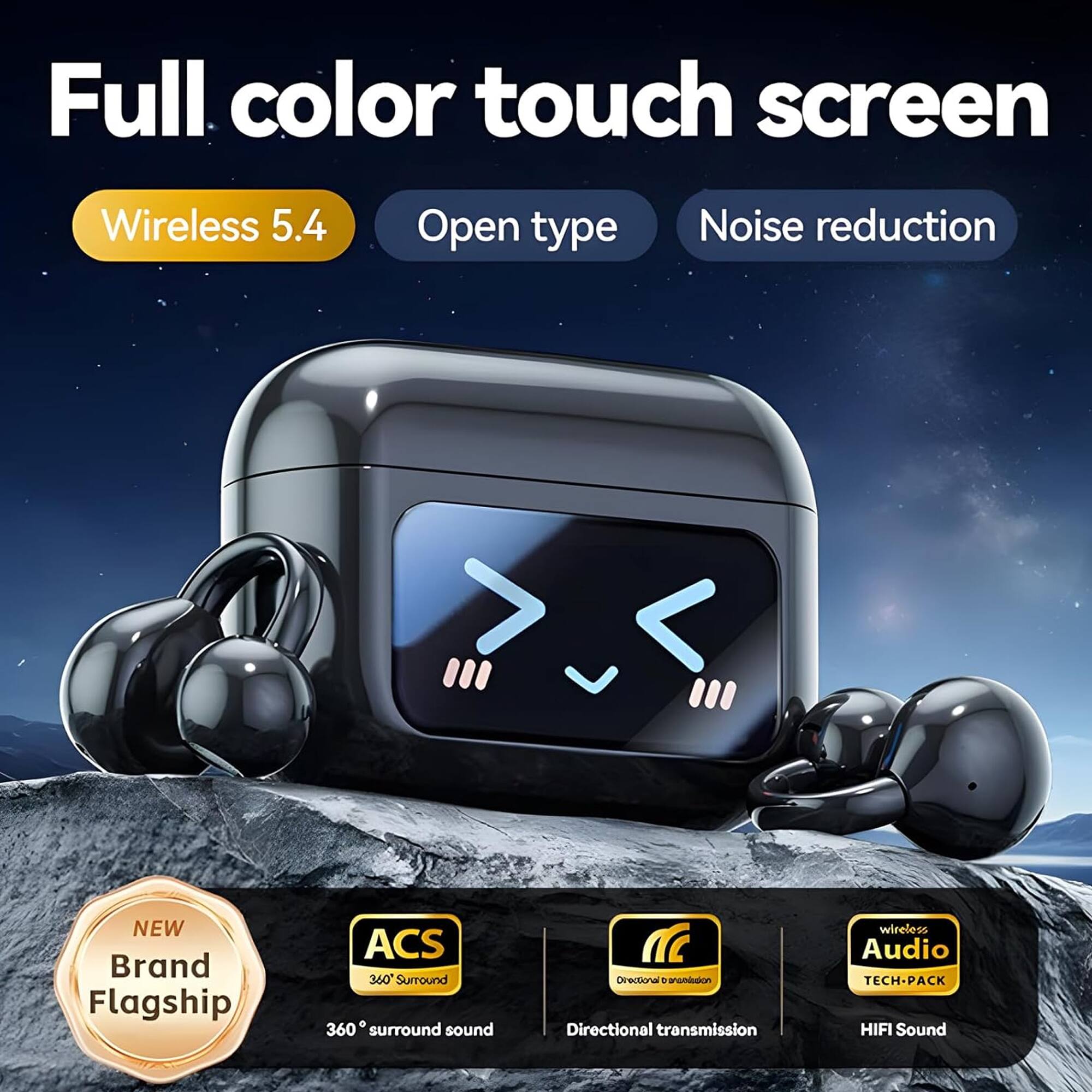 Full color touch screen  
Wireless 5.4  
Open type  
Noise reduction  

NEW Brand Flagship  
ACS 360 Surround  
360° surround sound  
Directional transmission  
wireless Audio TECH-PACK  
HIFI Sound
