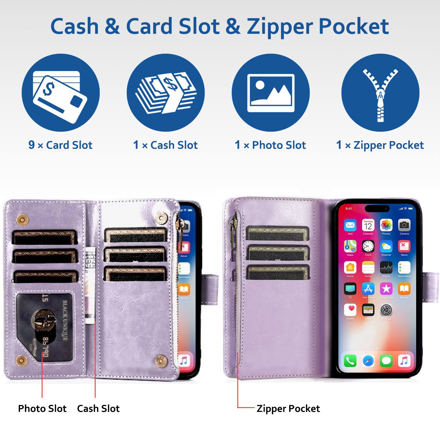 Cash & Card Slot & Zipper Pocket

- 9 x Card Slot
- 1 x Cash Slot
- 1 x Photo Slot
- 1 x Zipper Pocket

Photo Slot
Cash Slot
Zipper Pocket