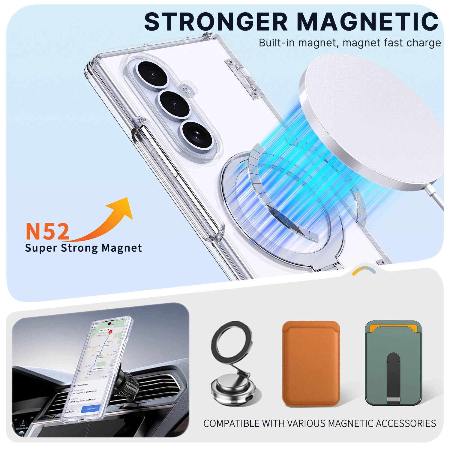 STRONGER MAGNETIC  
Built-in magnet, magnet fast charge

N52 Super Strong Magnet

COMPATIBLE WITH VARIOUS MAGNETIC ACCESSORIES