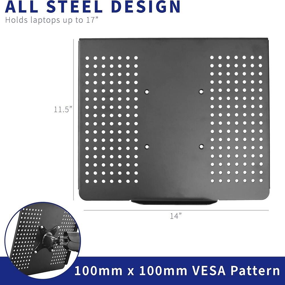 ALL STEEL DESIGN  
Holds laptops up to 17"  

11.5"  
14"  

100mm x 100mm VESA Pattern
