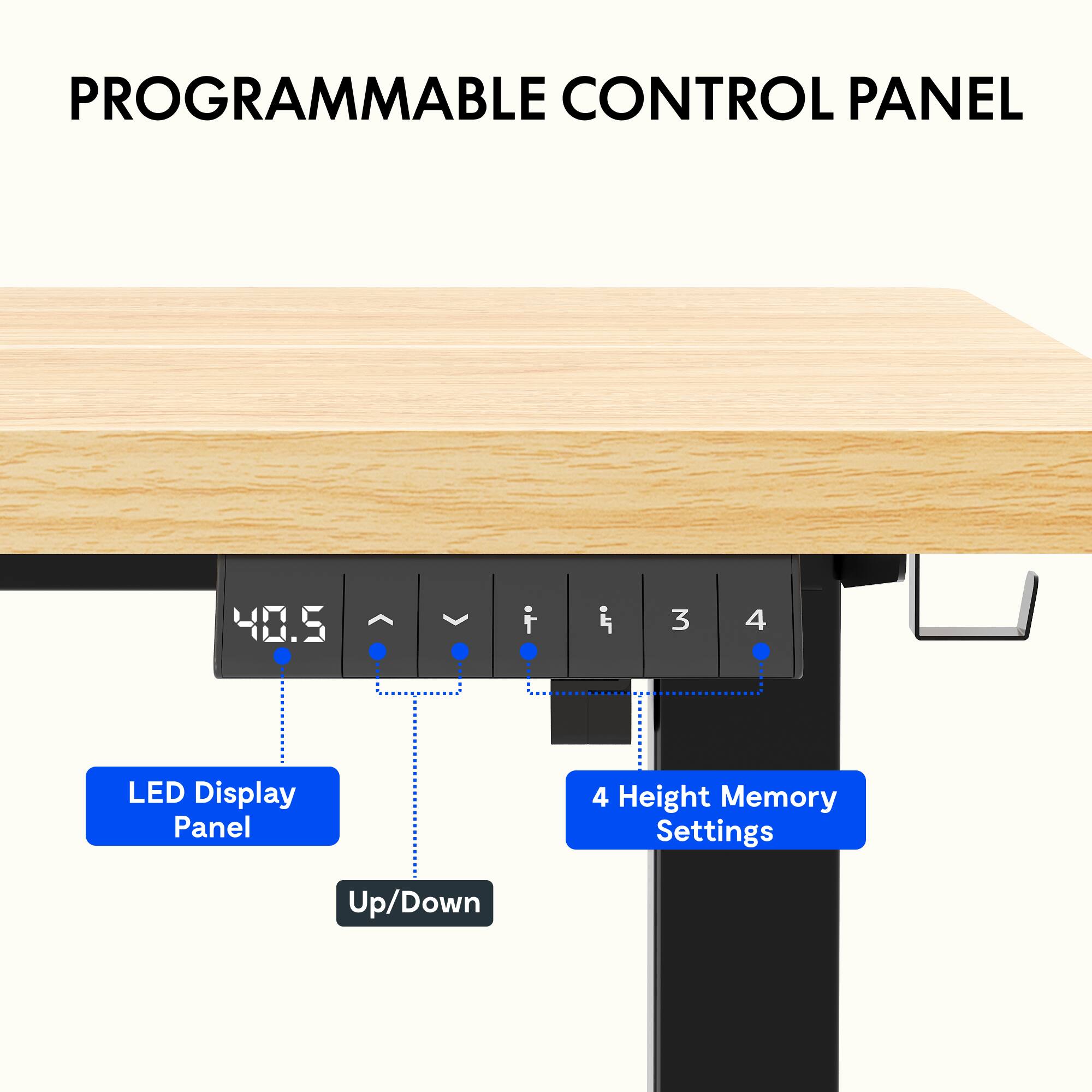 PROGRAMMABLE CONTROL PANEL

- LED Display Panel
- 4 Height Memory Settings
- Up/Down