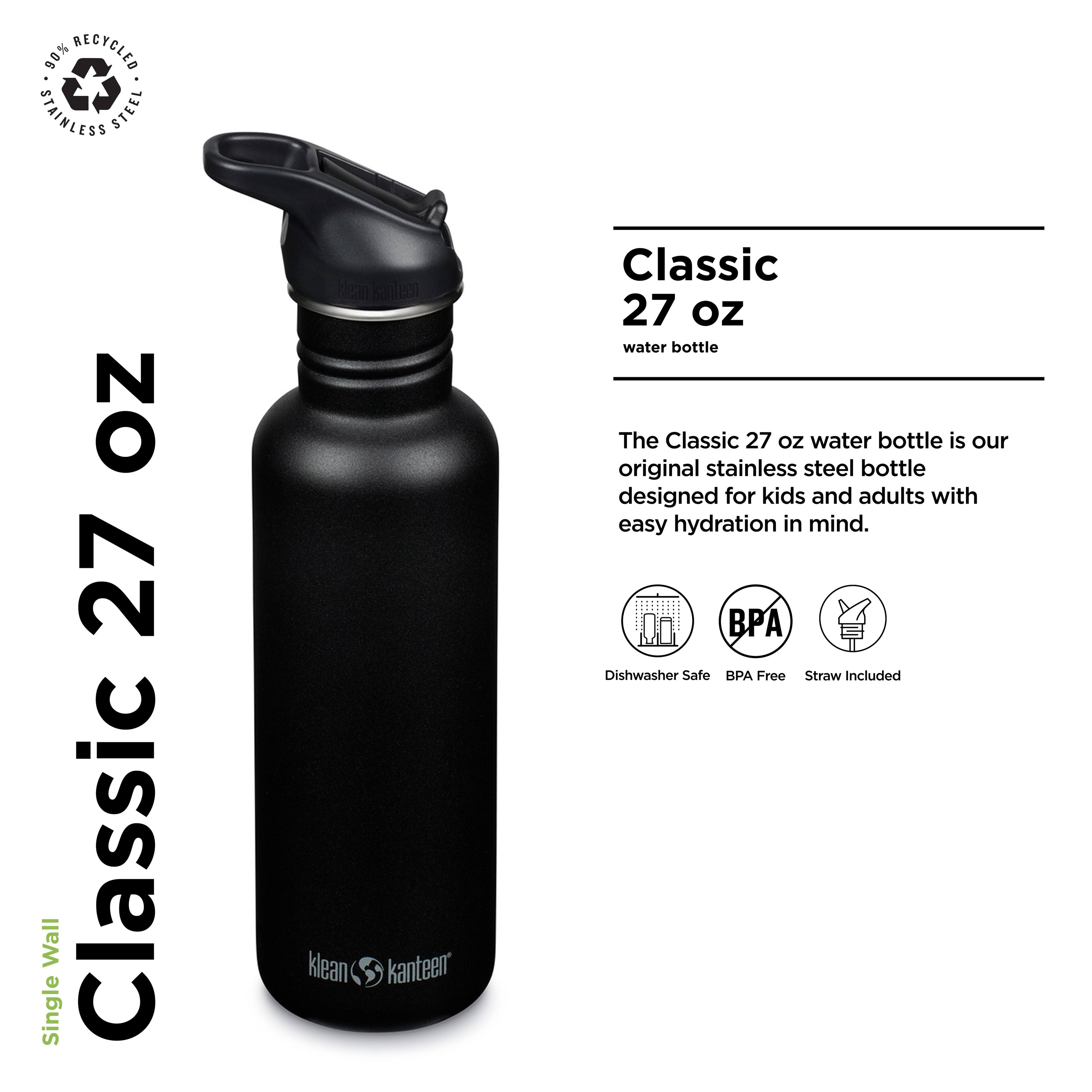 90% RECYCLED STAINLESS STEEL  
NO 27  
Single Wall Classic klean kanteen Classic 27 oz water bottle  

The Classic 27 oz water bottle is our original stainless steel bottle designed for kids and adults with easy hydration in mind.  
BP Dishwasher Safe BPA Free Straw Included  

Classic 27 oz  
water bottle  

The Classic 27 oz water bottle is our original stainless steel bottle designed for kids and adults with easy hydration in mind.  

Dishwasher Safe  
BPA Free  
Straw Included
