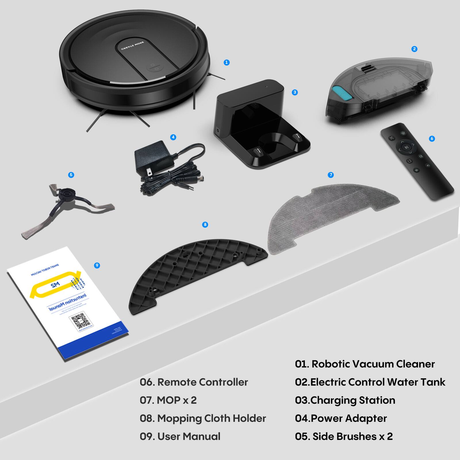 - C.... 2 I 1 4  i 1 a 6 & 7 a  
- MACA SM Instruction Manual  
  01. Robotic Vacuum Cleaner  
  02. Electric Control Water Tank  
  03. Charging Station  
  04. Power Adapter  
  05. Side Brushes x 2  
  06. Remote Controller  
  07. MOP x 2  
  08. Mopping Cloth Holder  
  09. User Manual