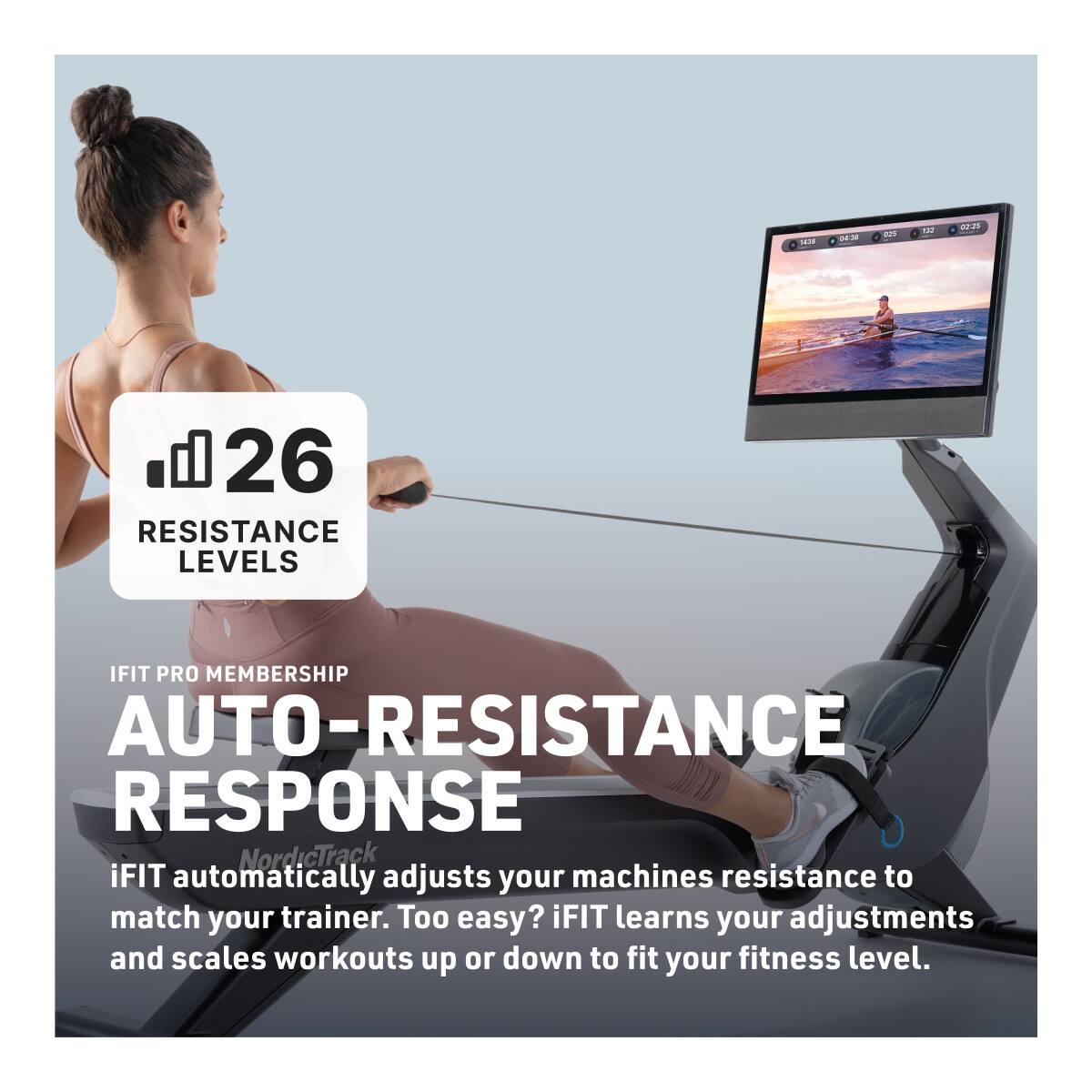 26 RESISTANCE LEVELS

IFIT PRO MEMBERSHIP AUTO-RESPONSE

NordicTrack iFIT automatically adjusts your machine's resistance to match your trainer. Too easy? iFIT learns your adjustments and scales workouts up or down to fit your fitness level.