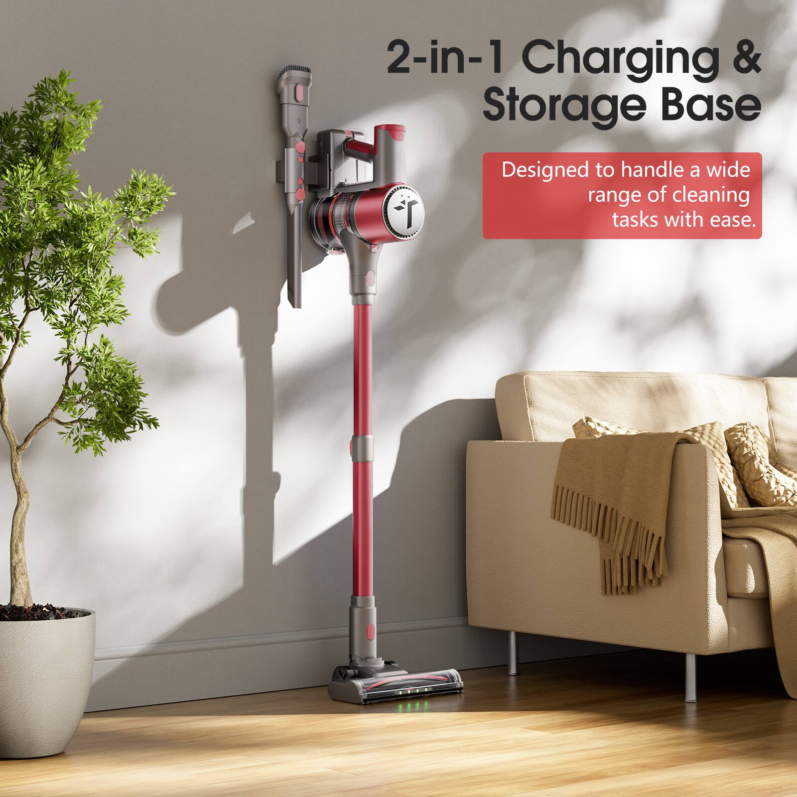 2-in-1 Charging & Storage Base  
Designed to handle a wide range of cleaning tasks with ease.