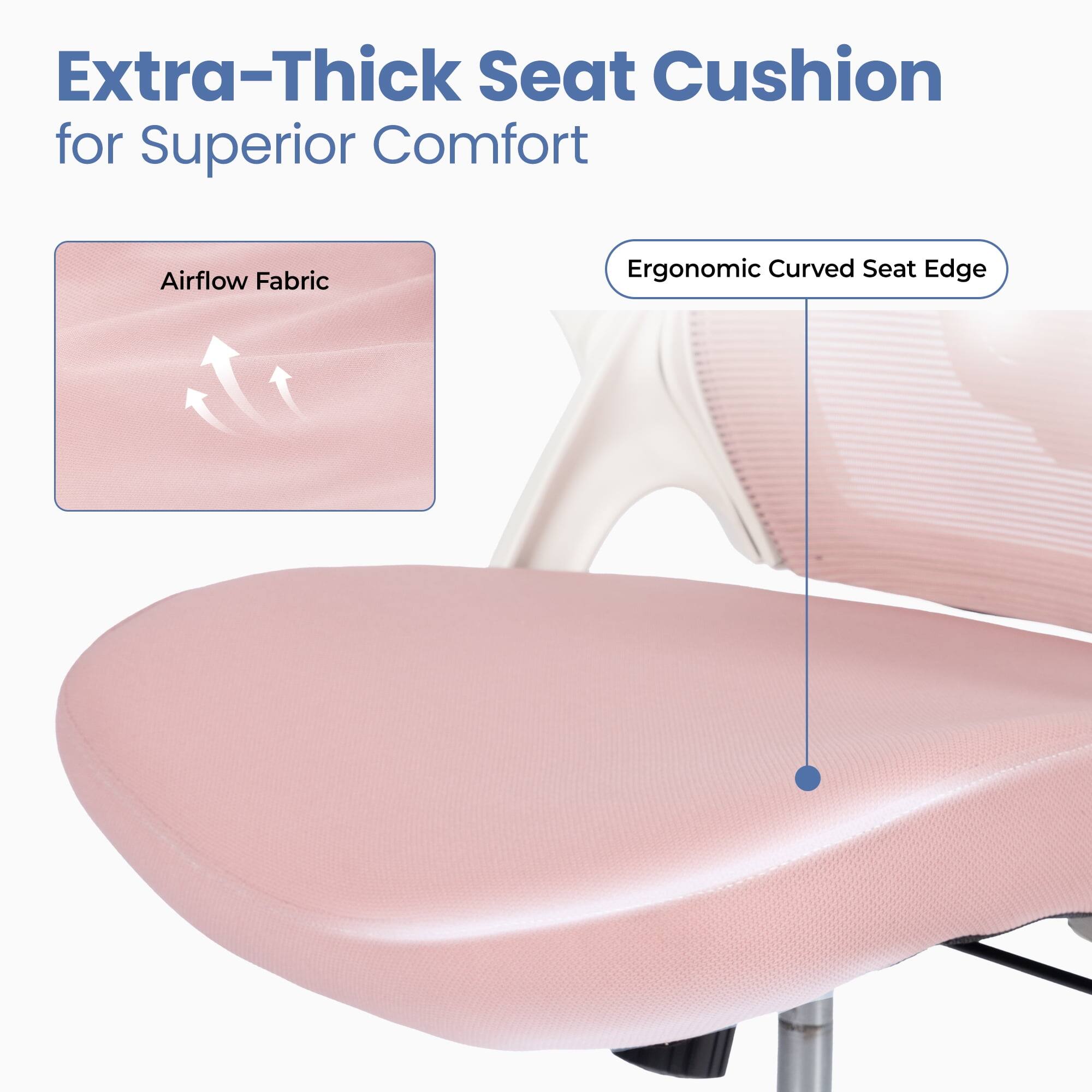 Extra-Thick Seat Cushion for Superior Comfort

Airflow Fabric

Ergonomic Curved Seat Edge