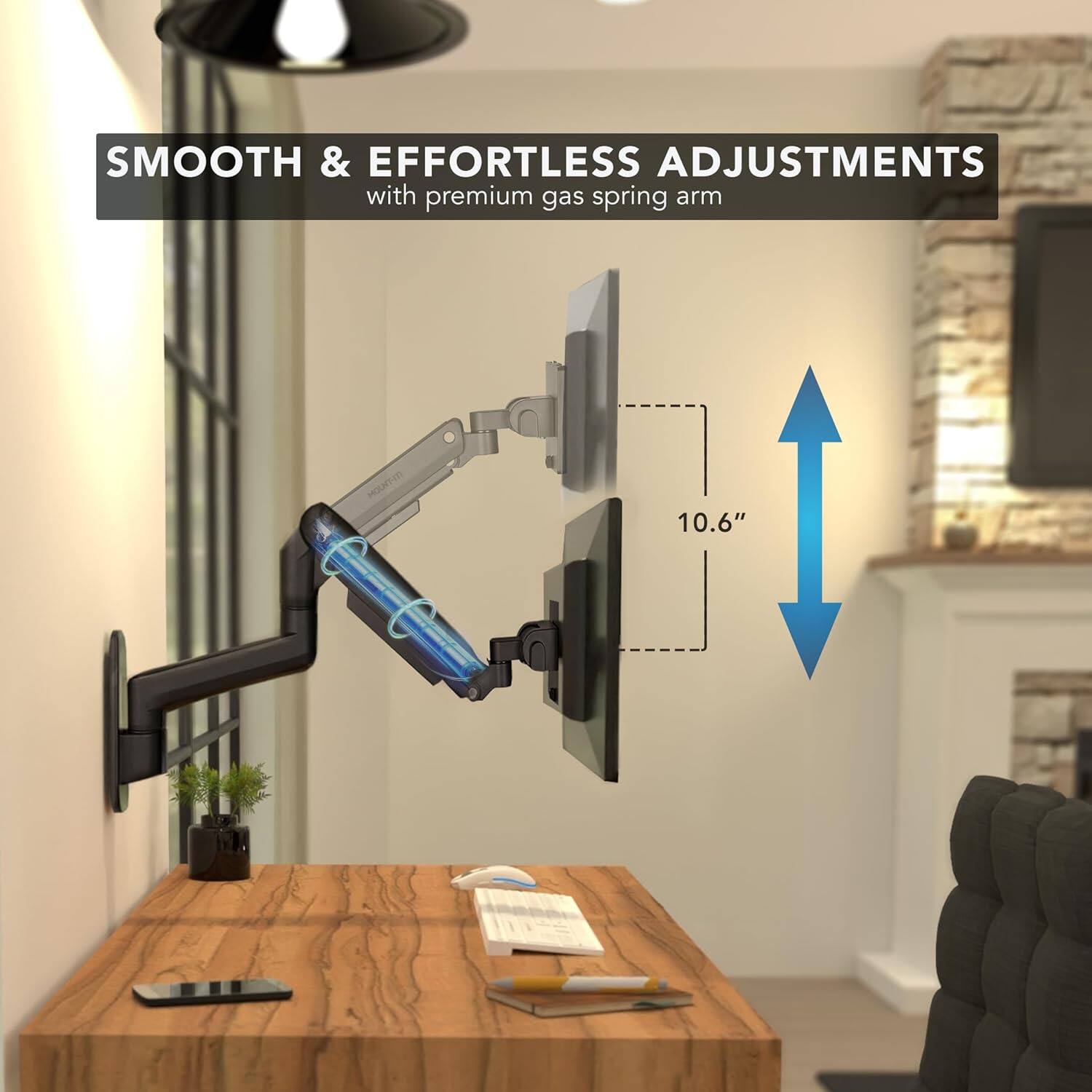 SMOOTH & EFFORTLESS ADJUSTMENTS  
with premium gas spring arm  
10.6"