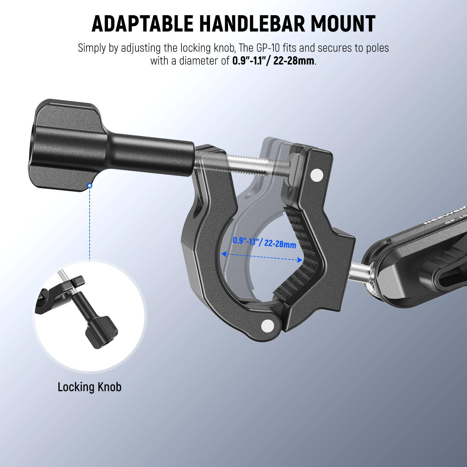 ADAPTABLE HANDLEBAR MOUNT

Simply by adjusting the locking knob, the GP-10 fits and secures to poles with a diameter of 0.9"-1.1" / 22-28mm.

Locking Knob