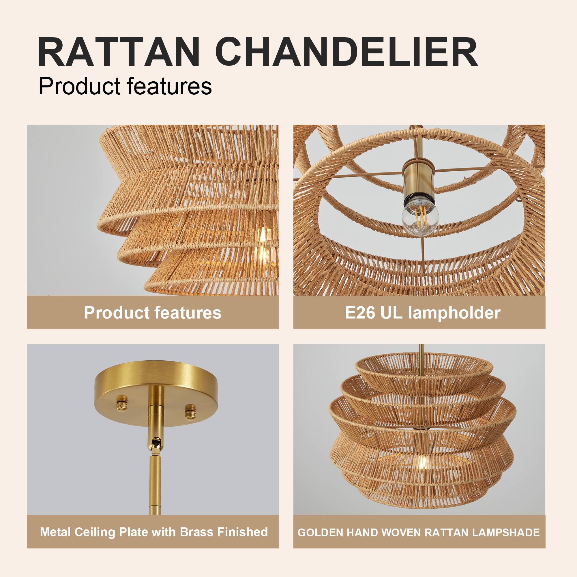 RATTAN CHANDELIER

Product features

- E26 UL lampholder
- Metal Ceiling Plate with Brass Finished
- GOLDEN HAND WOVEN RATTAN LAMPSHADE
