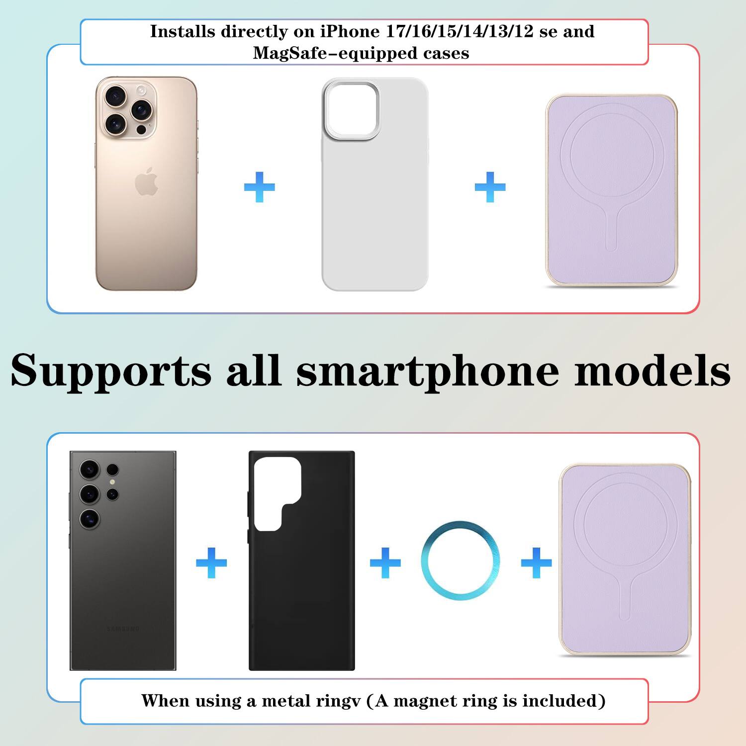 Installs directly on iPhone 17/16/15/14/13/12 se and MagSafe-equipped cases

Supports all smartphone models

When using a metal ring (A magnet ring is included)