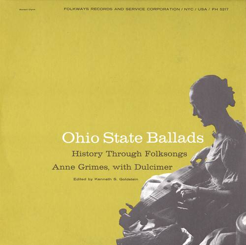 Folkways Records and Service Corporation / NYC / USA / FH 5217

Ohio State Ballads  
History Through Folksongs  
Anne Grimes, with Dulcimer  
Edited by Kenneth S. Goldstein