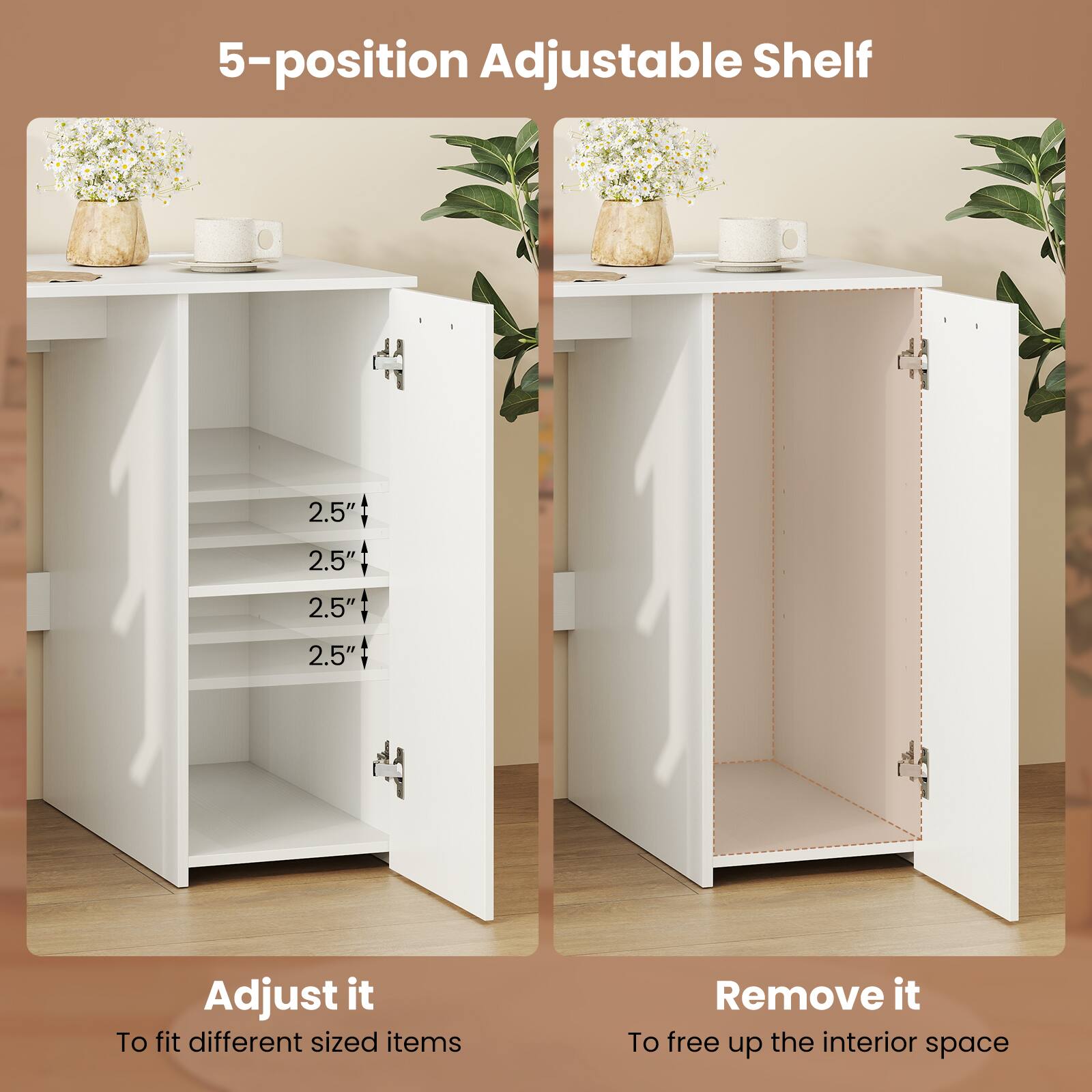 5-position Adjustable Shelf

Adjust it  
To fit different sized items

Remove it  
To free up the interior space