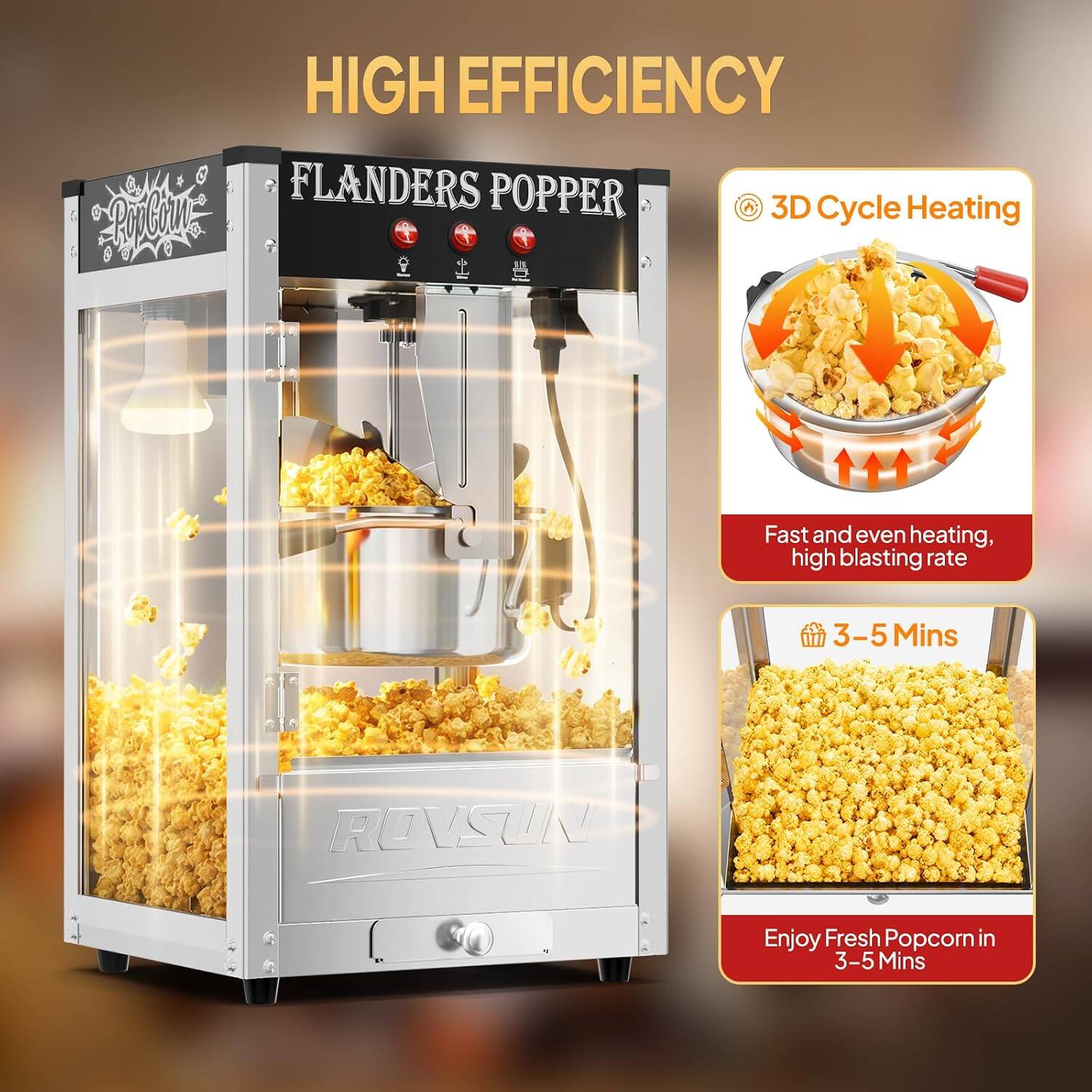 HIGH EFFICIENCY

FLANDERS POPPER

3D Cycle Heating
Fast and even heating, high blasting rate

3-5 Mins
Enjoy Fresh Popcorn in 3-5 Mins