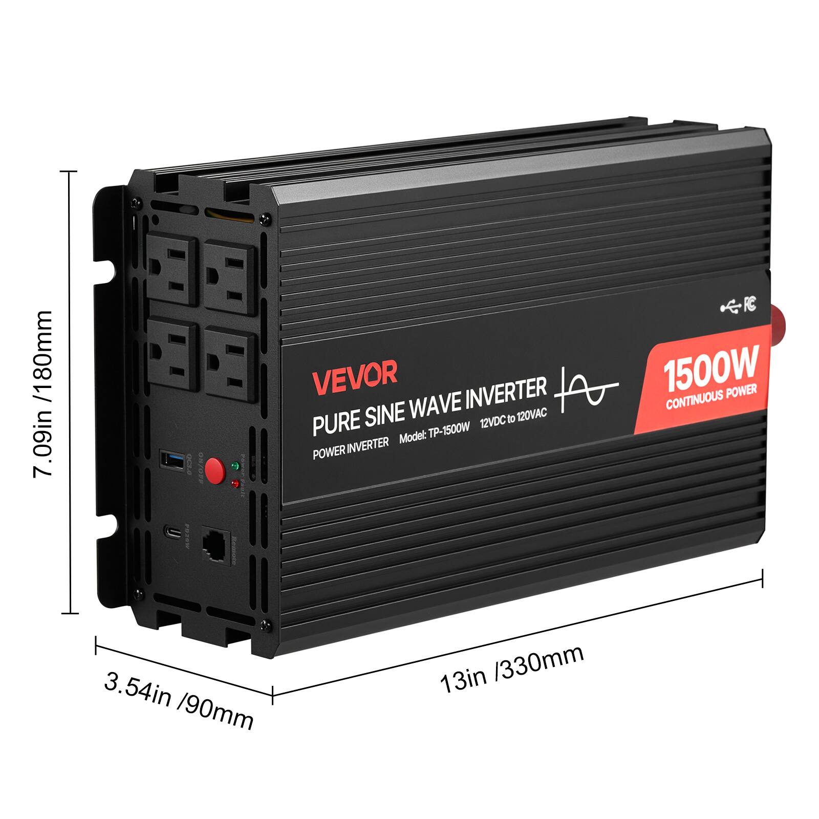 80mm / 1 7.09in

VEVOR INVERTER PURE SINE WAVE 12VDC to 120VAC Model: TP-1500W POWER INVERTER
1500W CONTINUOUS POWER

3.54in / 90mm
13in / 330mm