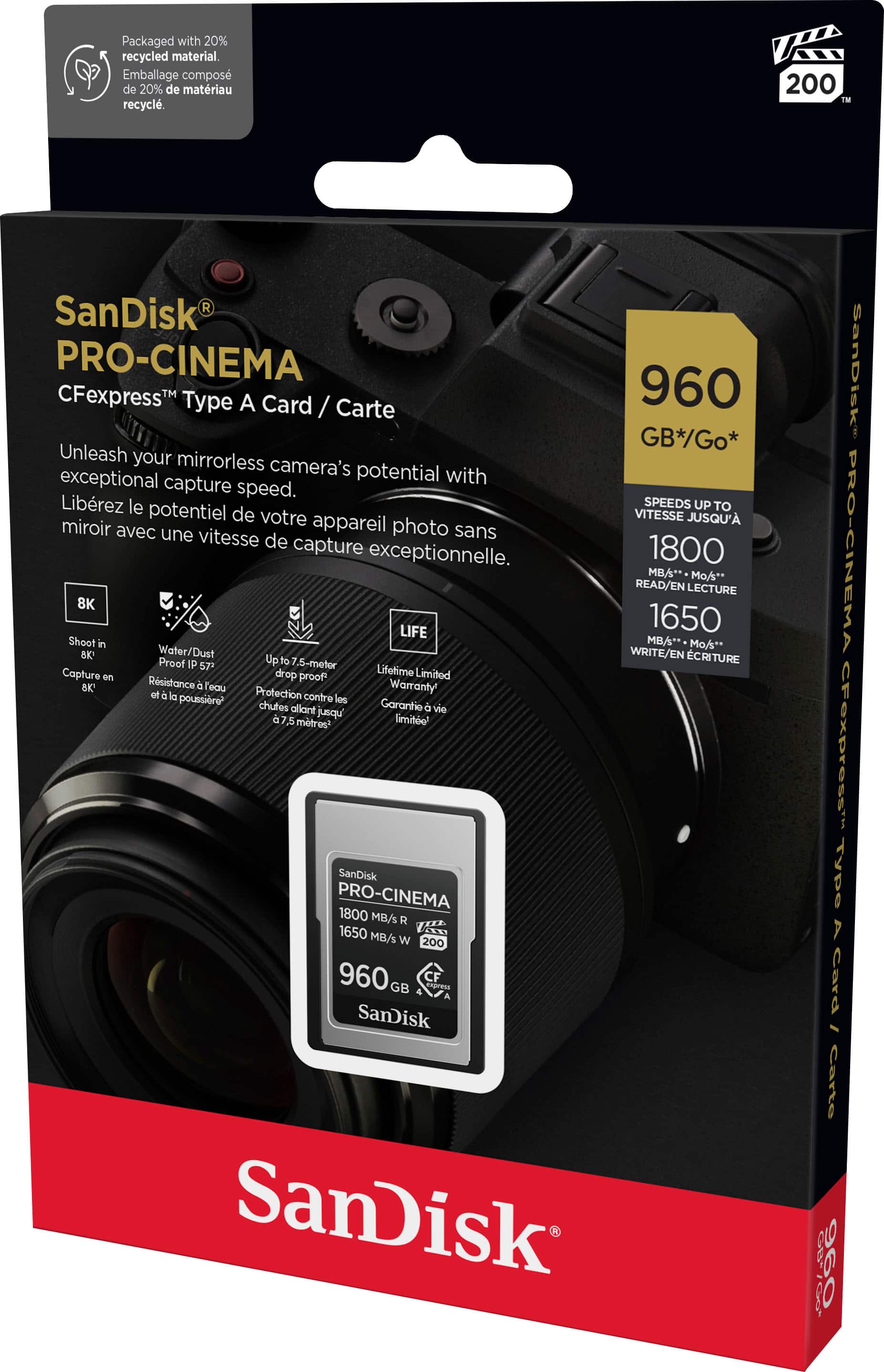 Packaged with 20% recycled material. Emballage compos de 20% de matriau recycl. 200 GB SanDisk PRO-CINEMA CFexpress Type A Card / Carte 960 GB Unleash your mirrorless camera's potential with exceptional capture speed. Librez le SPEEDS UP TO potentiel de votre appareil VITESSE JUSQU' miroir avec une photo sans vitesse de capture exceptionnelle. 1800 MB/s READ/EN LECTURE 8K LIFE 1650 Shoot in MB/s** Mo/s** BK Water/Dust WRITE/EN CRITURE Proof P 57 Up to 5-metor Capture drop proof Lifetime Limited en BK Rsistance Toou Warranty of la poussire? Protection contre los chutes aliant Garantie vie Spat limite 7.5 mtros? SanDisk PRO-CINEMA 1800 MB/s R 1650 MB/s W 200 960 GB 4 CF cards.