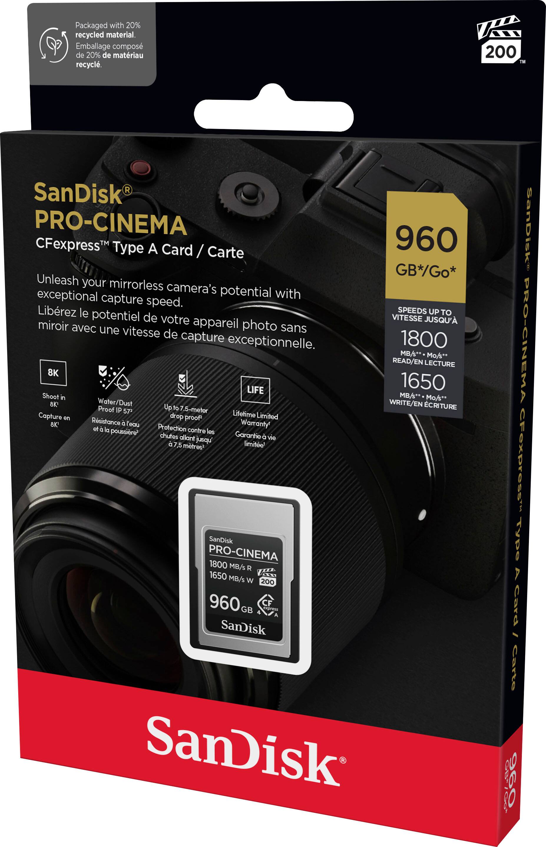 Packaged with 20% recycled material. Emballage compos de 20% de matriau recycl. 200 GB SanDisk PRO-CINEMA CFexpress Type A Card / Carte 960 GB Unleash your mirrorless camera's potential with exceptional capture speed. Librez le SPEEDS UP TO potentiel de votre appareil VITESSE JUSQU' miroir avec une photo sans vitesse de capture exceptionnelle. 1800 MB/s READ/EN LECTURE 8K LIFE 1650 Shoot in MB/s** Mo/s** BK Water/Dust WRITE/EN CRITURE Proof P 57 Up to 5-metor Capture drop proof Lifetime Limited en BK Rsistance Toou Warranty of la poussire? Protection contre los chutes aliant Garantie vie Spat limite 7.5 mtros? SanDisk PRO-CINEMA 1800 MB/s R 1650 MB/s W 200 960 GB 4 CF cards.