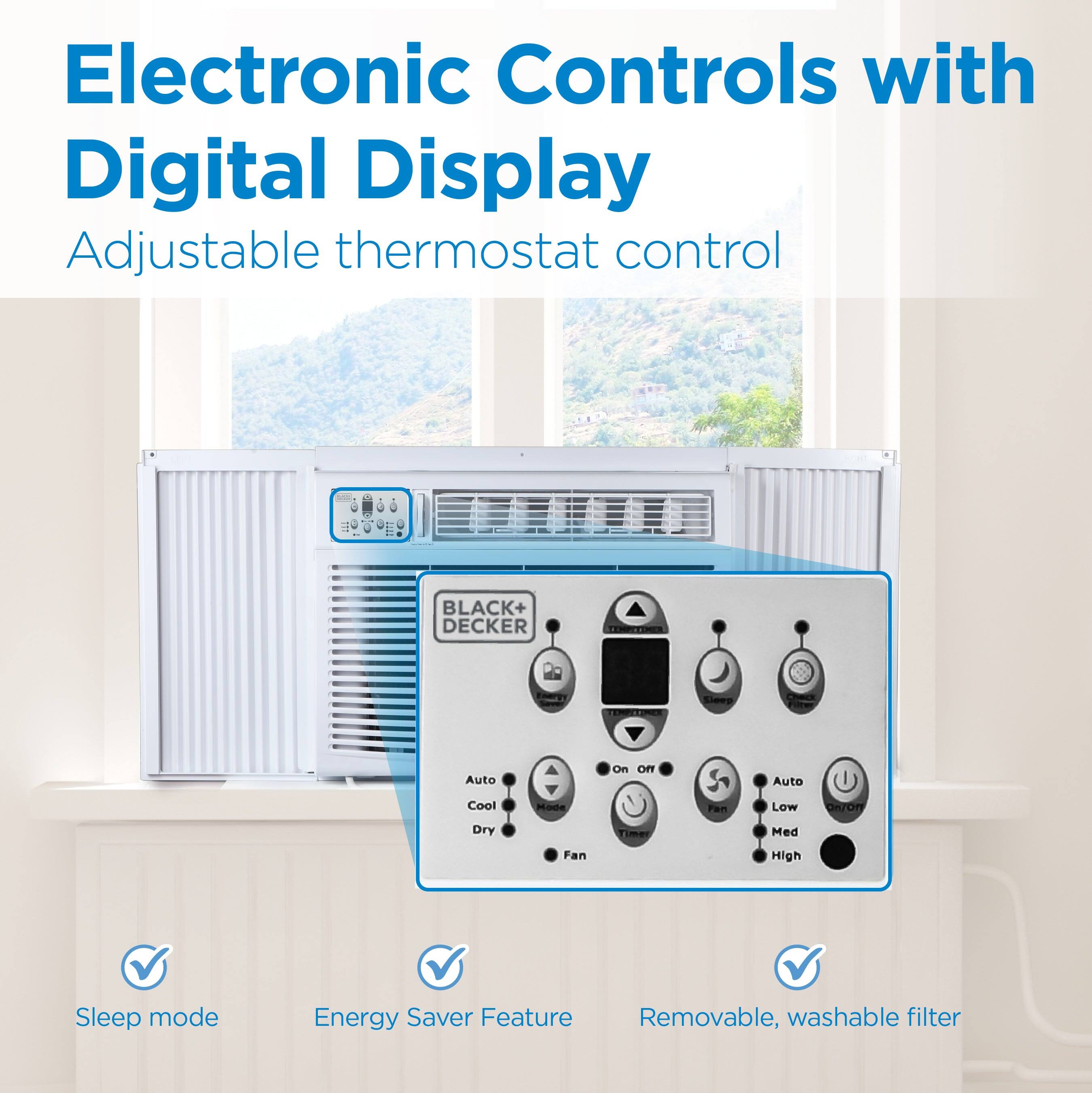 Electronic Controls with Digital Display Adjustable thermostat control BLACK+ DECKER Auto On Off Auto Cool Mode Fan Low Med High Sleep mode Energy Saver Feature Removable, washable filter