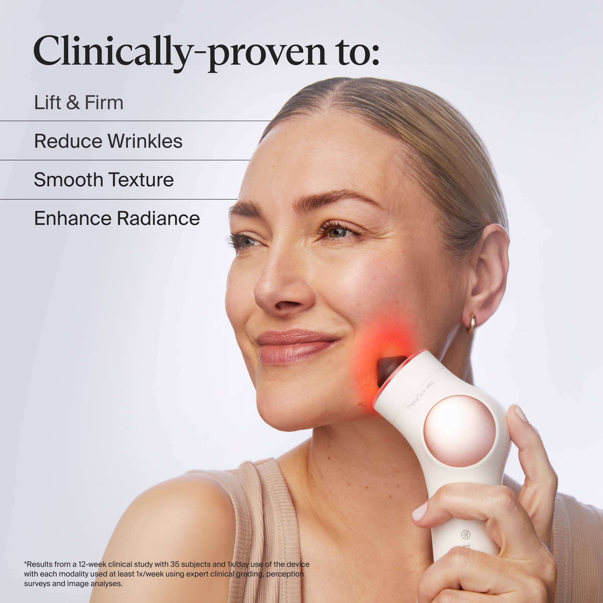 Clinically-proven to:

- Lift & Firm
- Reduce Wrinkles
- Smooth Texture
- Enhance Radiance

*Results from a 12-week clinical study with 35 subjects and 1x/day use of the device with each modality used at least 1x/week using expert clinical grading, perception surveys and image analyses.
