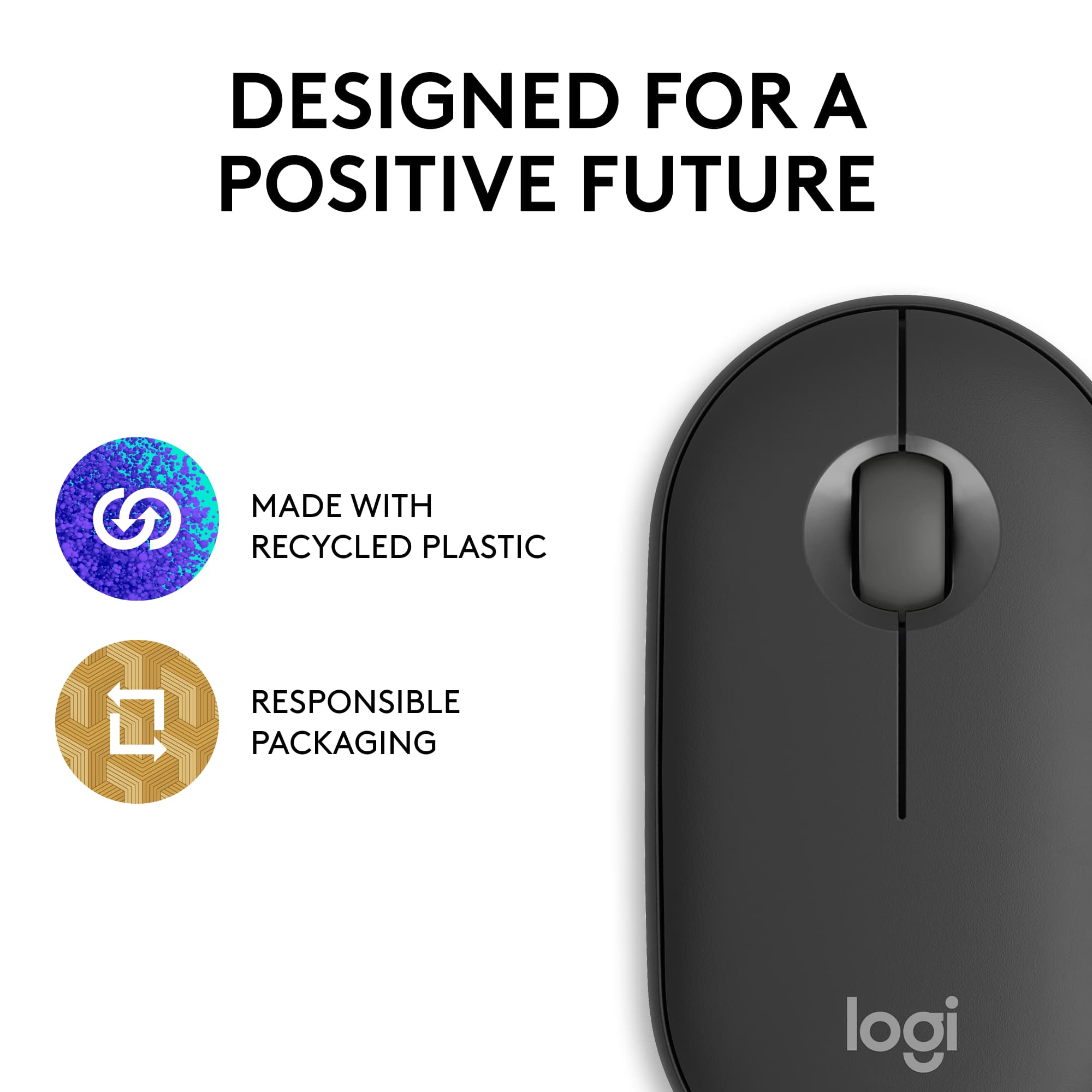 Designed for a Positive Future: Made with Recycled Plastic and Responsible Packaging by Logitech.