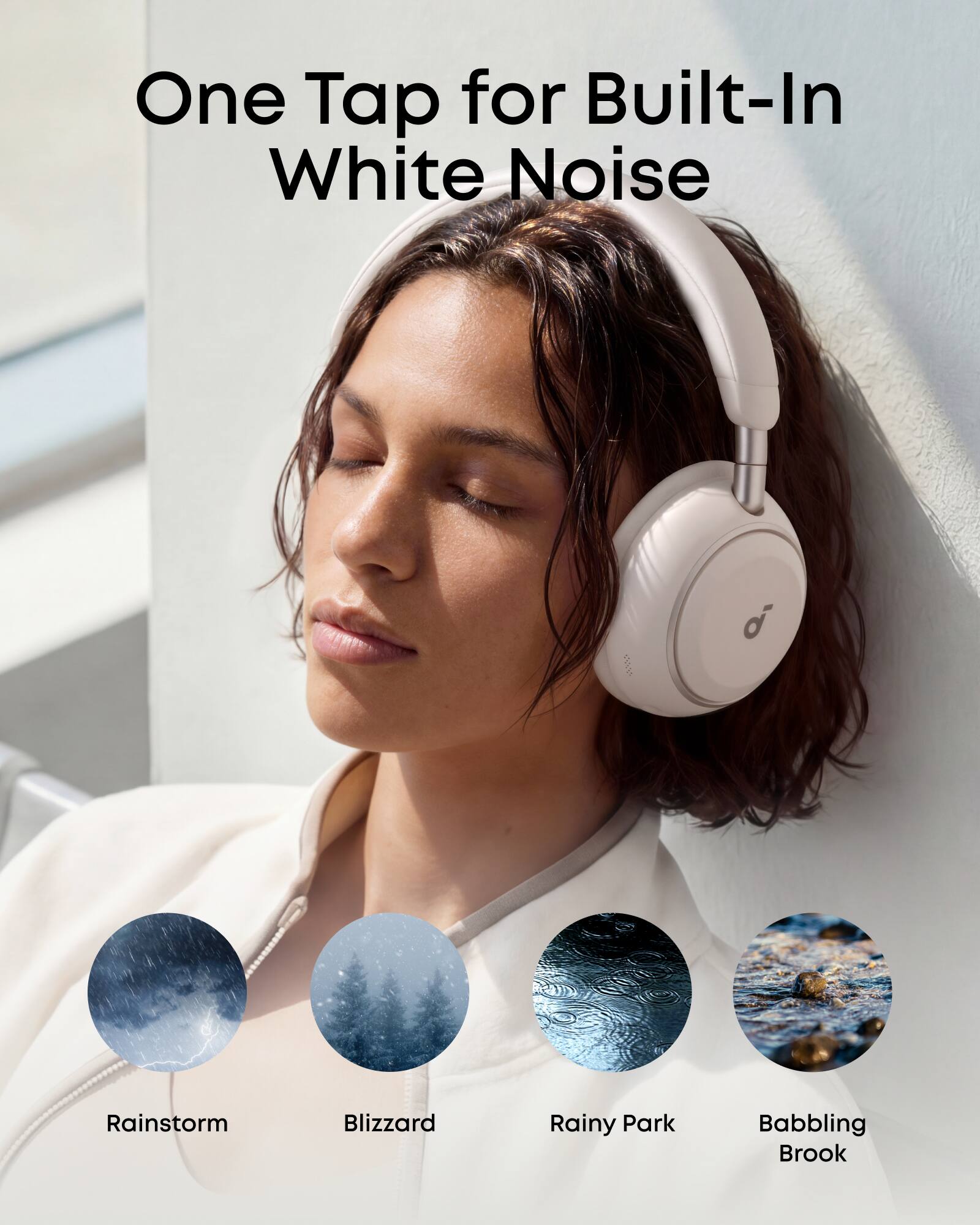 One Tap for Built-In White Noise

- Rainstorm
- Blizzard
- Rainy Park
- Babbling Brook
