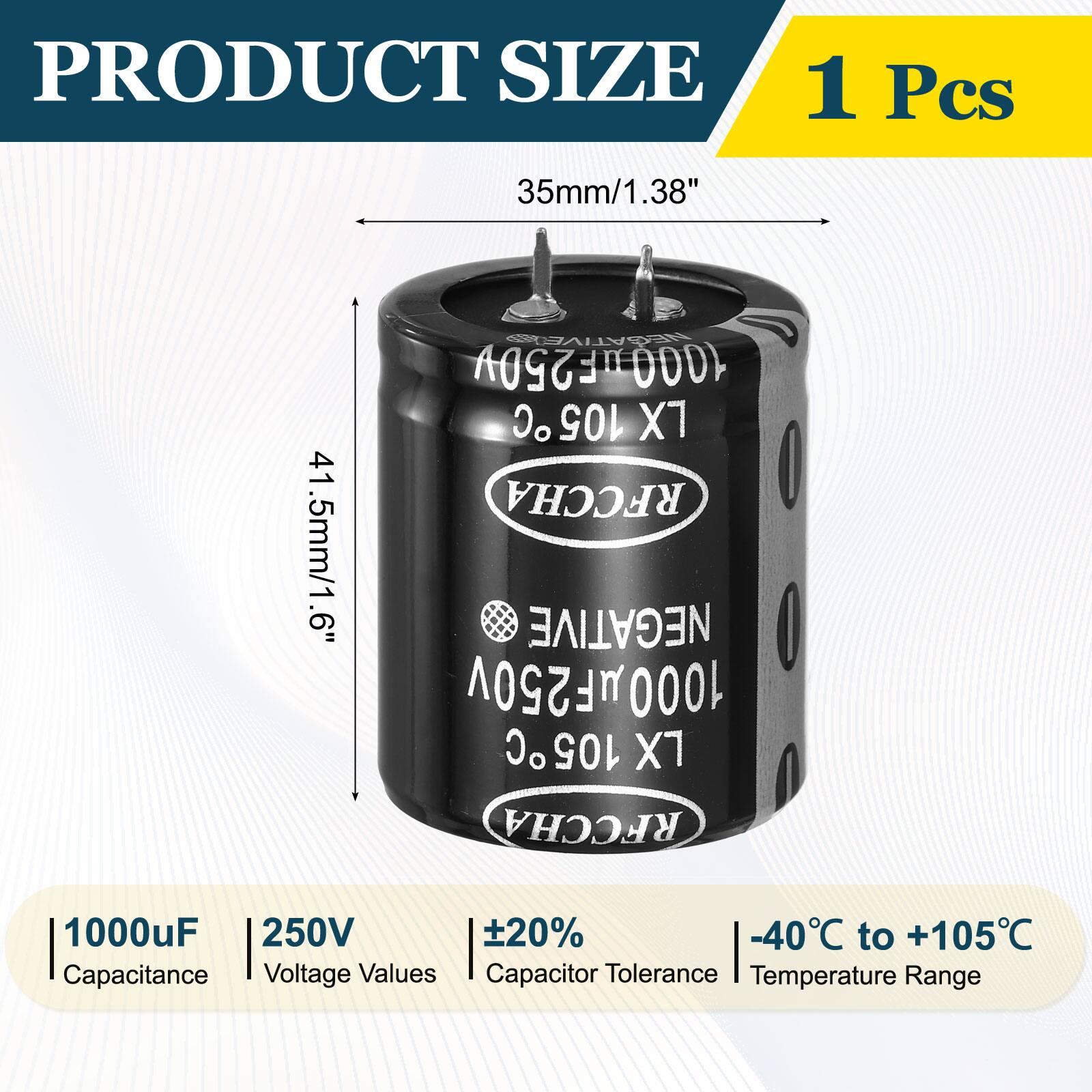 PRODUCT SIZE  
1 Pcs  
35mm/1.38"  
41.5mm/1.6"  

NEGATIVE (000l) 250y 105C X7 RFCCHA  
1000uF 250V +20% -40C to +105C  

Capacitance Voltage Values Capacitor Tolerance Temperature Range