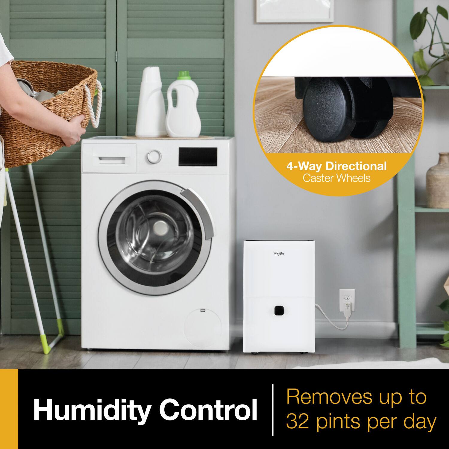 4-Way Directional Caster Wheels  
Humidity Control  
Removes up to 32 pints per day