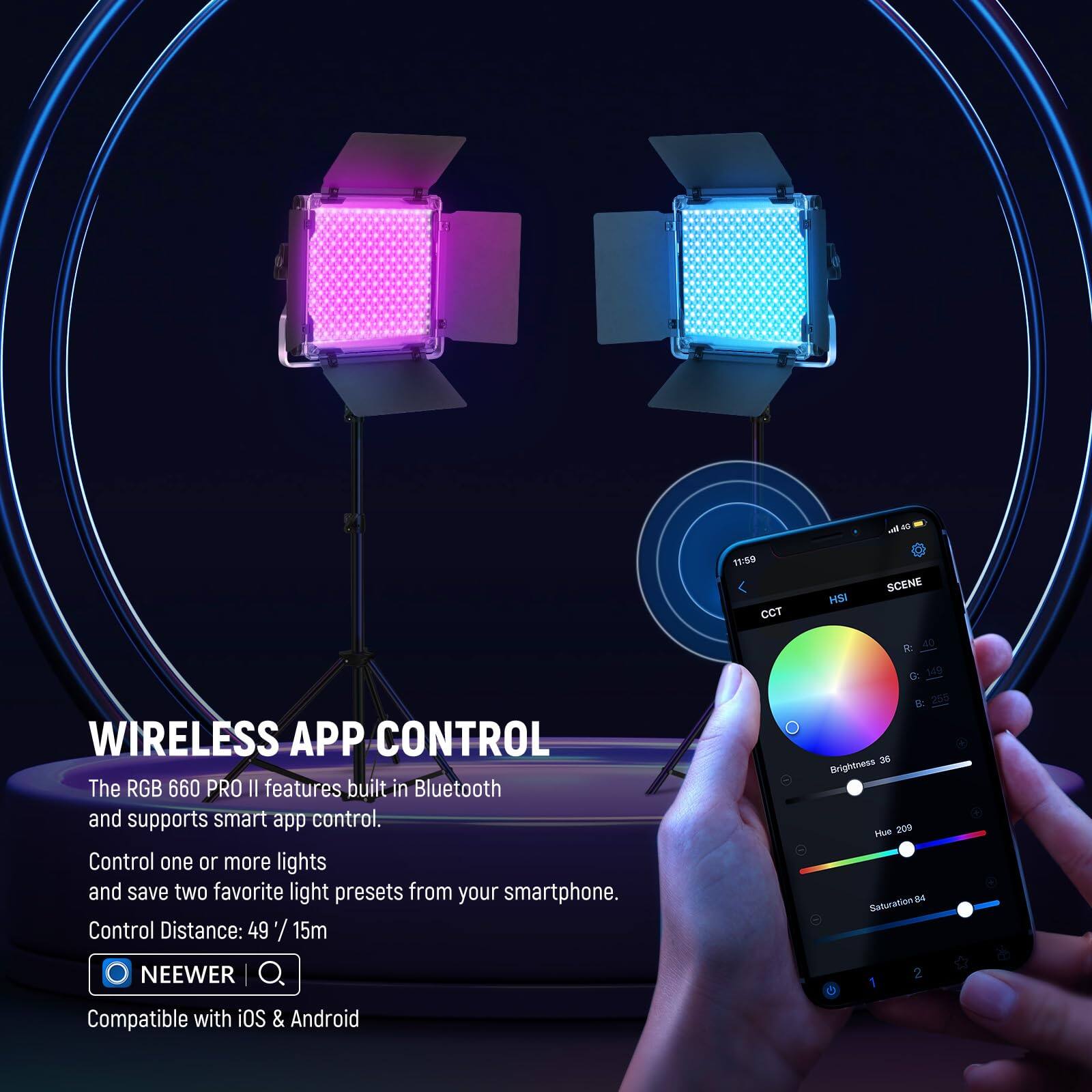 a 40 11:59 CCT HSI SCENE B WIRELESS APP CONTROL The RGB 660 PRO II features built-in Bluetooth and supports smart app control. Control one or more lights and save two favorite light presets from your smartphone. Control Distance: 49 / 15m Brightness 36 Hue 209 Saturation 94 NEWEER 1 Compatible with iOS & Android