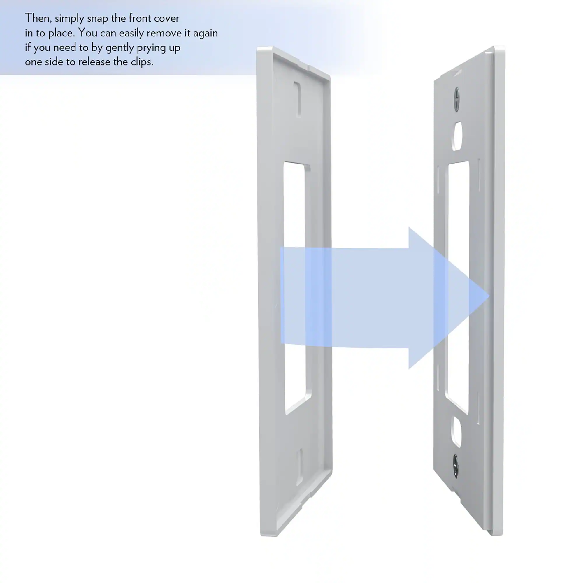 Then, simply snap the front cover in to place. You can easily remove it again if you need to by gently prying up one side to release the clips.