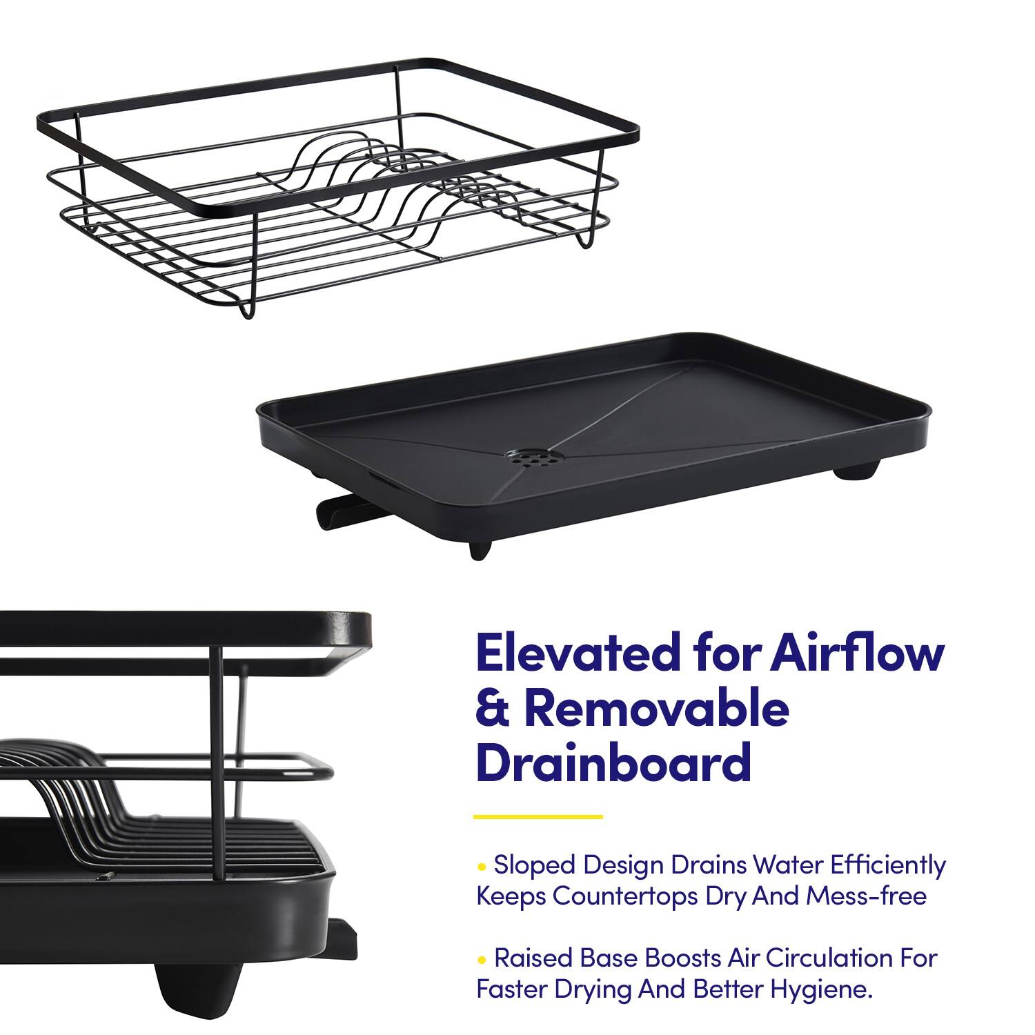 Elevated for Airflow & Removable Drainboard

- Sloped Design Drains Water Efficiently
- Keeps Countertops Dry And Mess-free
- Raised Base Boosts Air Circulation For Faster Drying And Better Hygiene.