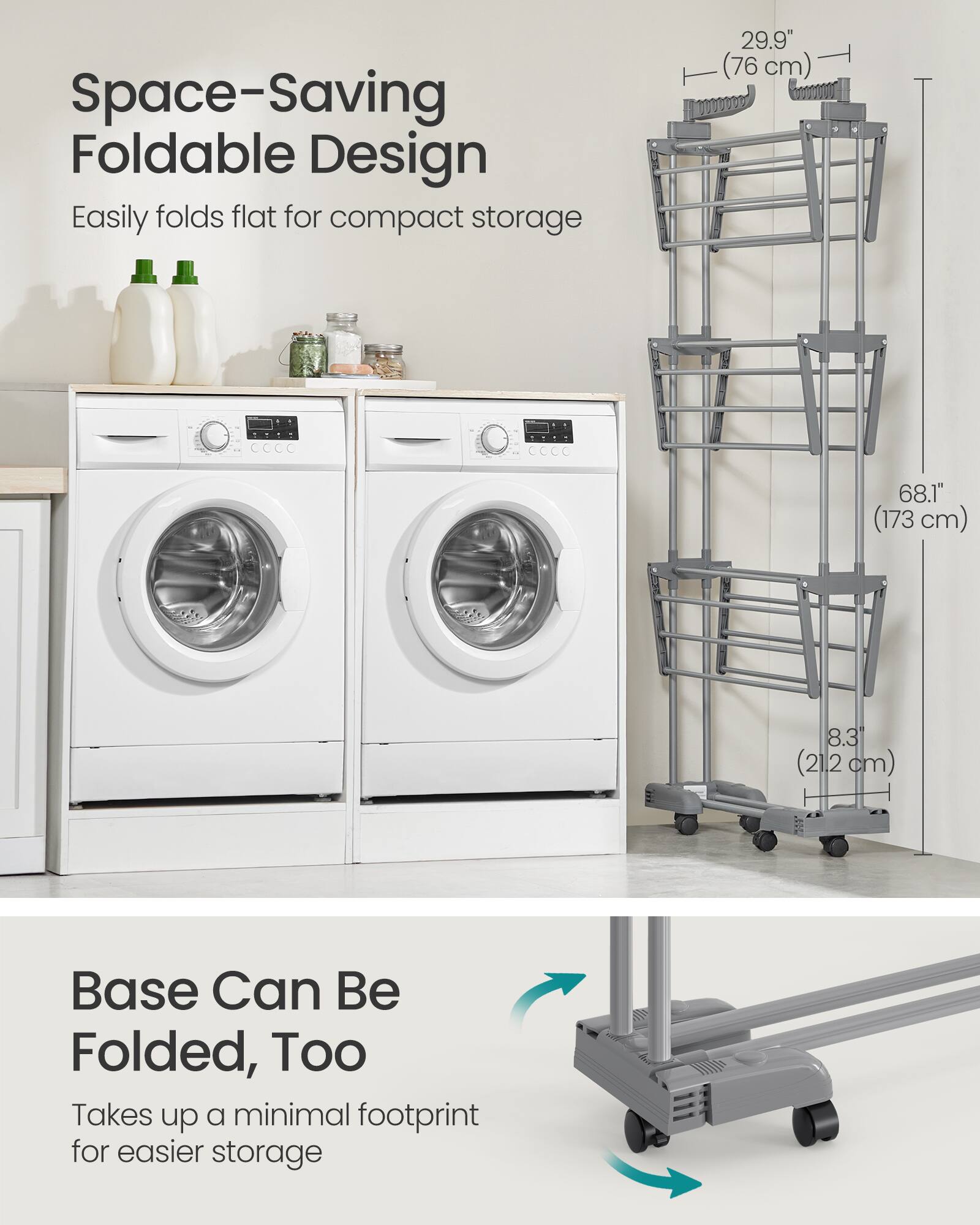 Space-Saving Foldable Design  
Easily folds flat for compact storage  
29.9" (76 cm)  
68.1" (173 cm)  
8.3" (21.2 cm)  

Base Can Be Folded, Too  
Takes up a minimal footprint for easier storage