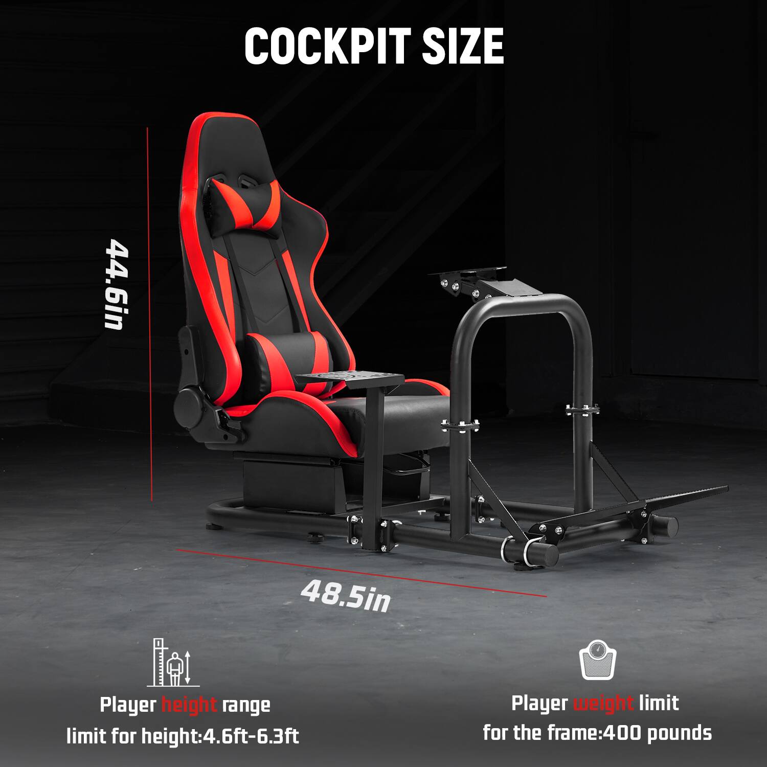 COCKPIT SIZE  
44.6in  
48.5in  

Player height range limit for height: 4.6ft-6.3ft  
Player weight limit for the frame: 400 pounds