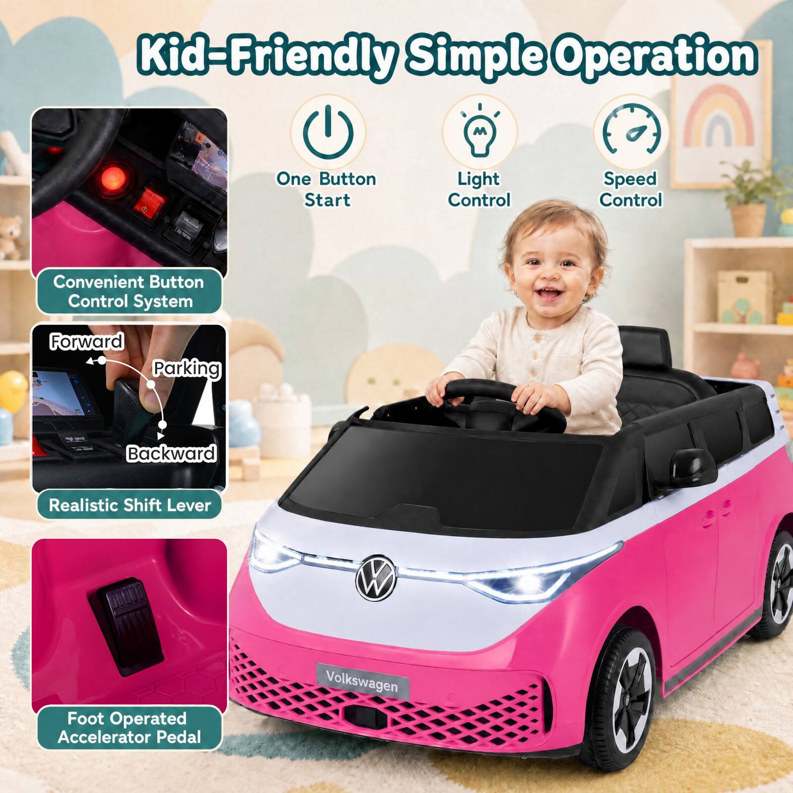 Kid-Friendly Simple Operation

- One Button Start
- Light Control
- Speed Control
- Convenient Button Control System
- Forward Parking
- Backward
- Realistic Shift Lever
- Foot Operated Accelerator Pedal

Volkswagen