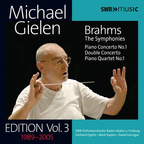 Michael Gielen  
Brahms  
The Symphonies  
Piano Concerto No.1  
Double Concerto  
Piano Quartet No.1  

EDITION Vol. 3  
1989-2005  

SWR Sinfonieorchester Baden-Baden u. Freiburg  
Gerhard Oppitz • Mark Kaplan • David Geringas  

SWR MUSIC
