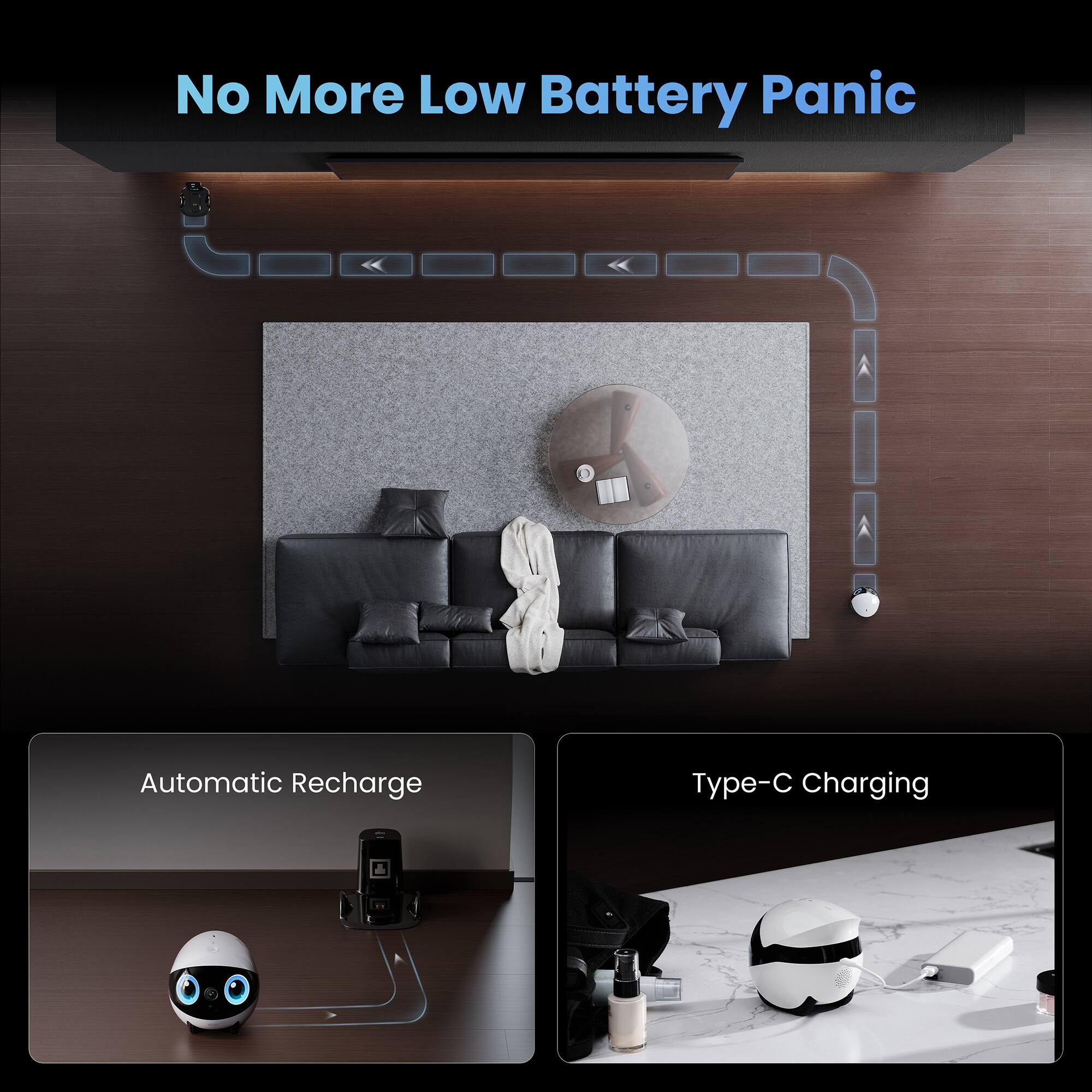 No More Low Battery Panic

Automatic Recharge

Type-C Charging
