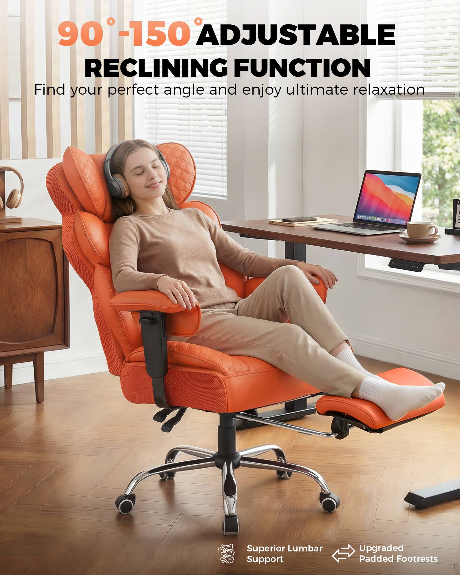 90°-150° Adjustable Reclining Function  
Find your perfect angle and enjoy ultimate relaxation  

Superior Lumbar Support  
Upgraded Padded Footrests