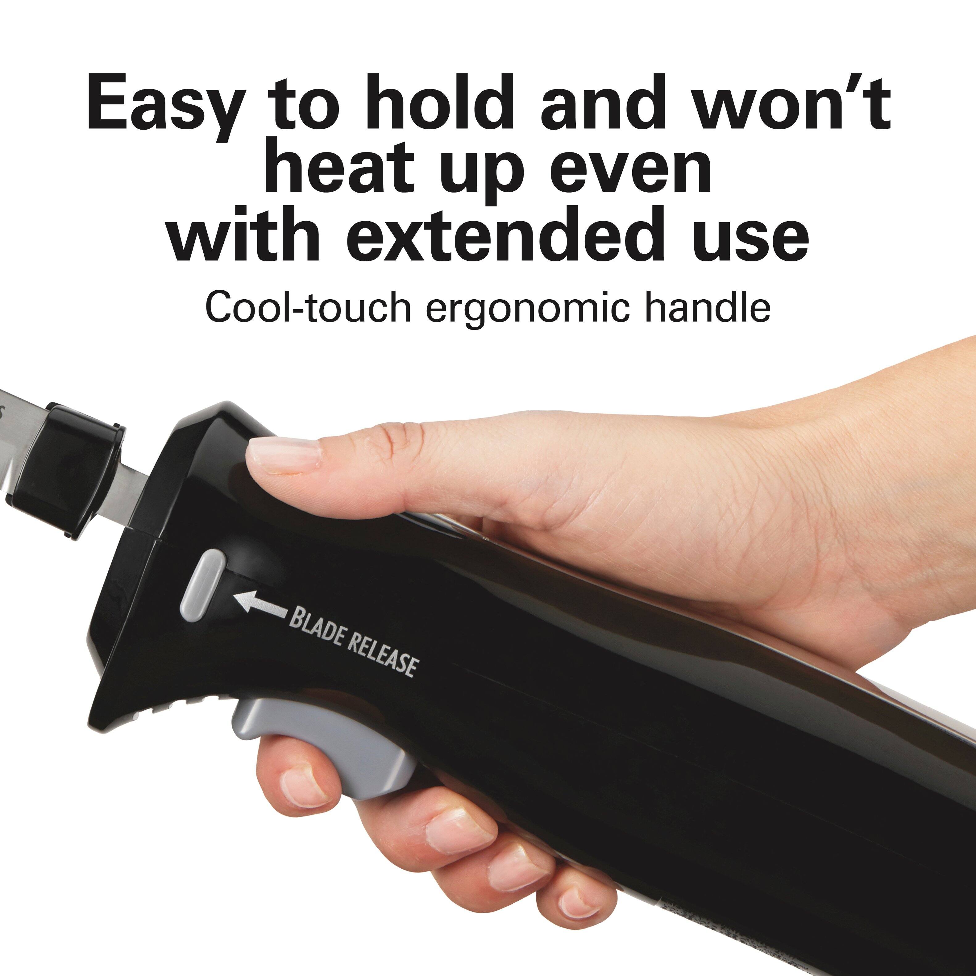Easy to hold and won't heat up even with extended use  
Cool-touch ergonomic handle  

BLADE RELEASE