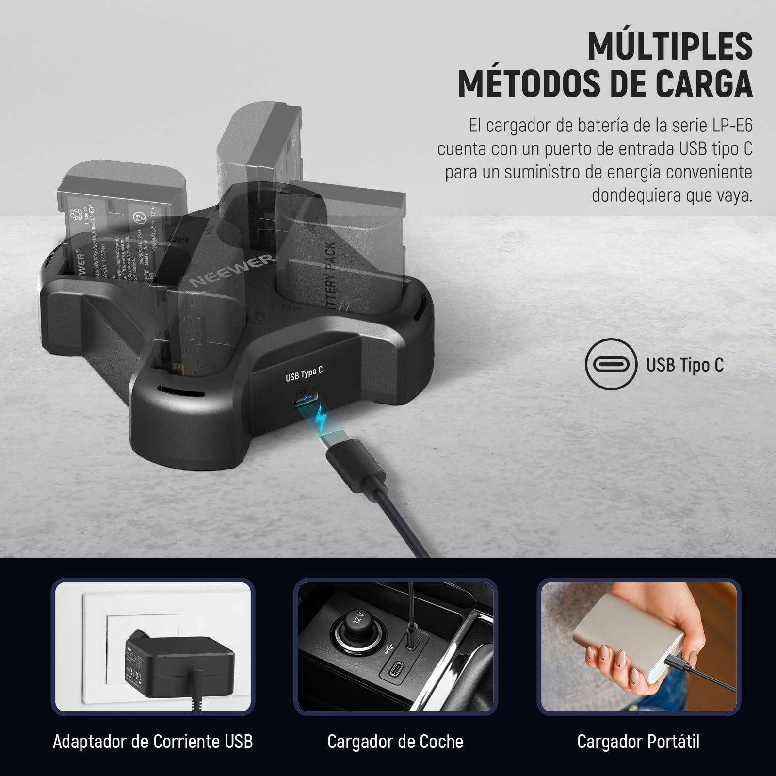 4 i 1M WER I I nn I  NEEWER 3 TTERY PACK MÚLTIPLES MÉTODOS DE CARGA

El cargador de batería de la serie LP-E6 cuenta con un puerto de entrada USB tipo C para un suministro de energía conveniente dondequiera que vaya.

Type L USB USB Tipo C

Adaptador de Corriente USB Cargador de Coche Cargador Portátil