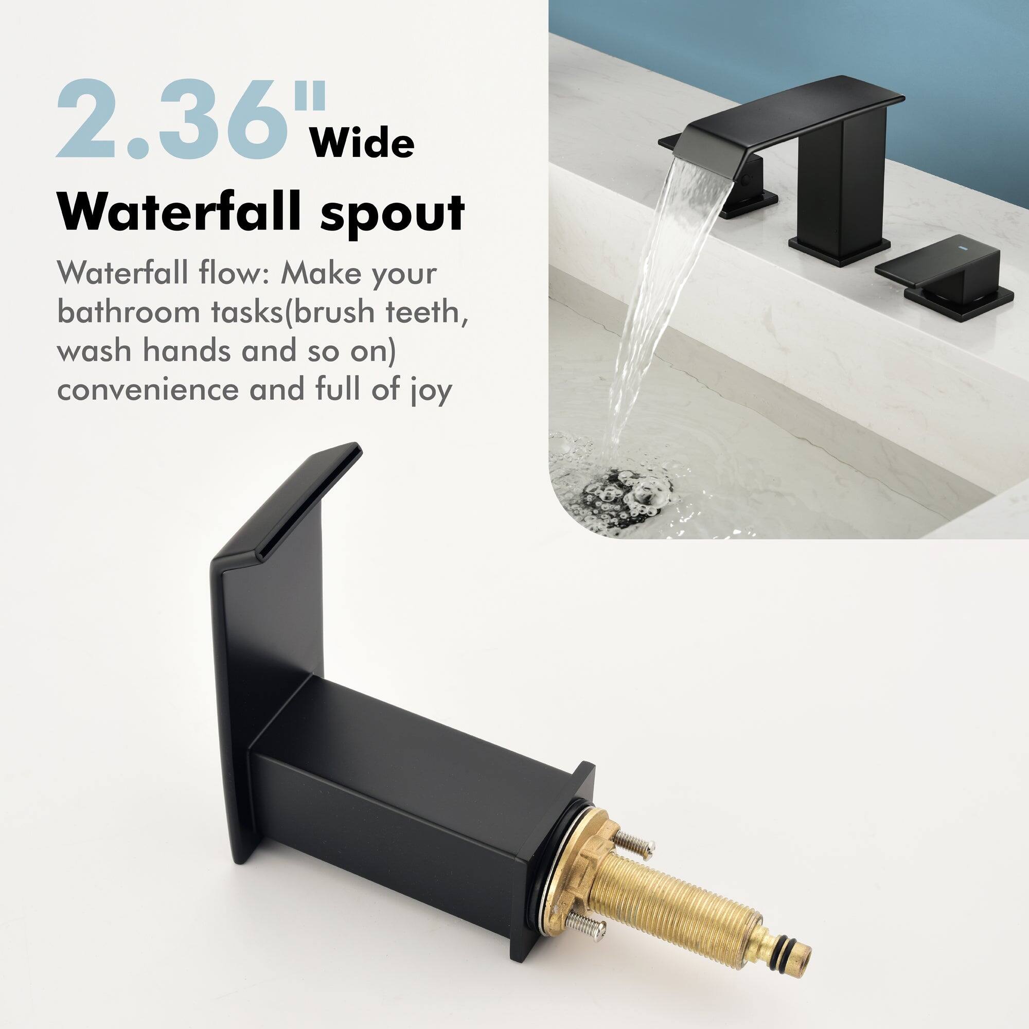 2.36" Wide Waterfall spout

Waterfall flow: Make your bathroom tasks (brush teeth, wash hands and so on) convenience and full of joy