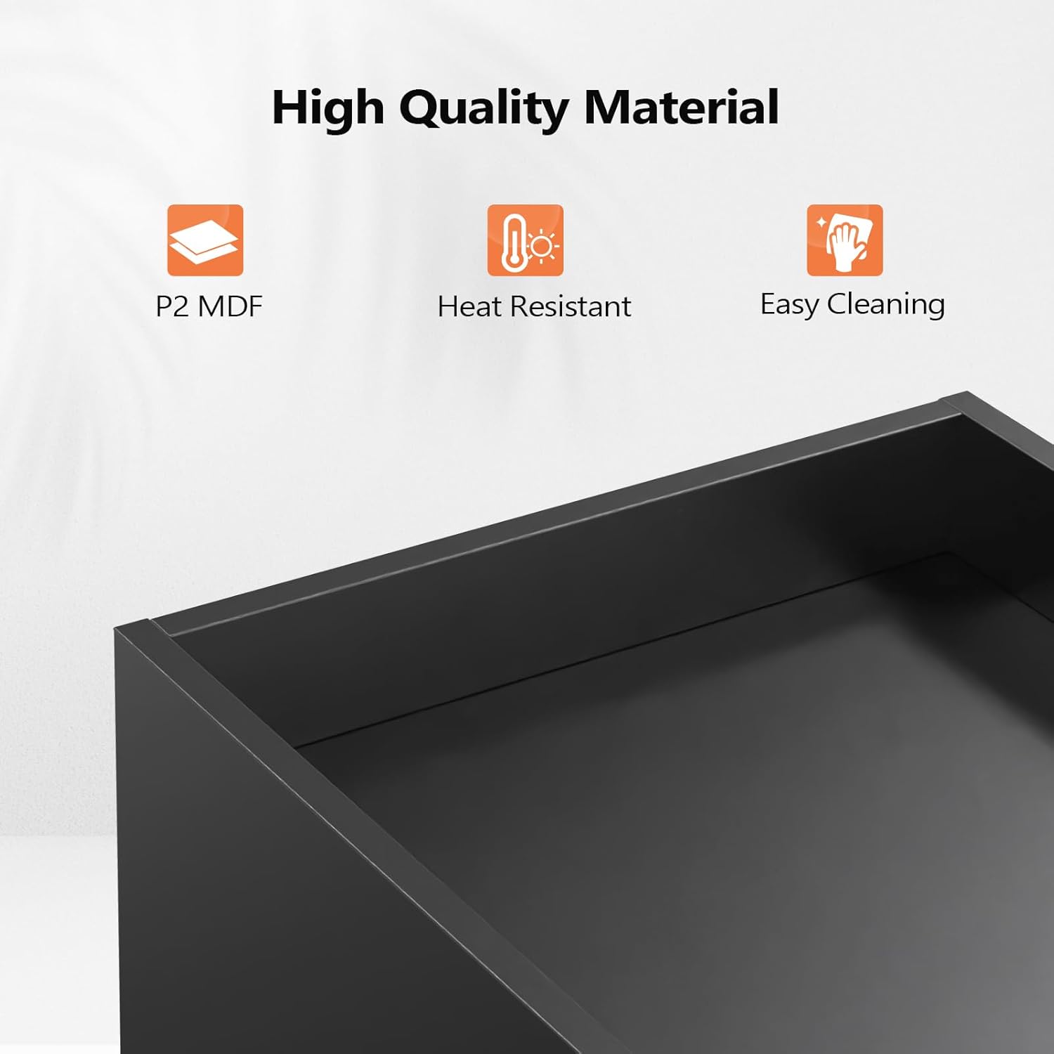 High Quality Material  
- P2 MDF  
- Heat Resistant  
- Easy Cleaning