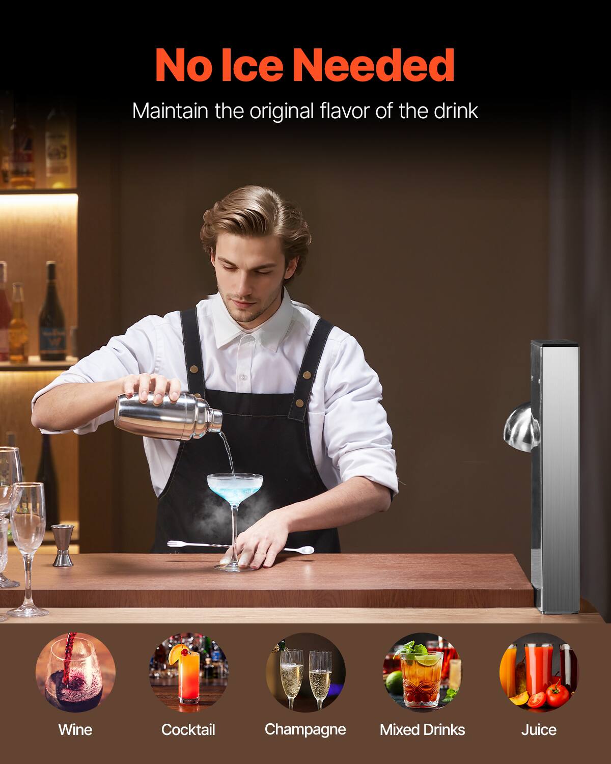 No Ice Needed  
Maintain the original flavor of the drink  

Wine  
Cocktail  
Champagne  
Mixed Drinks  
Juice